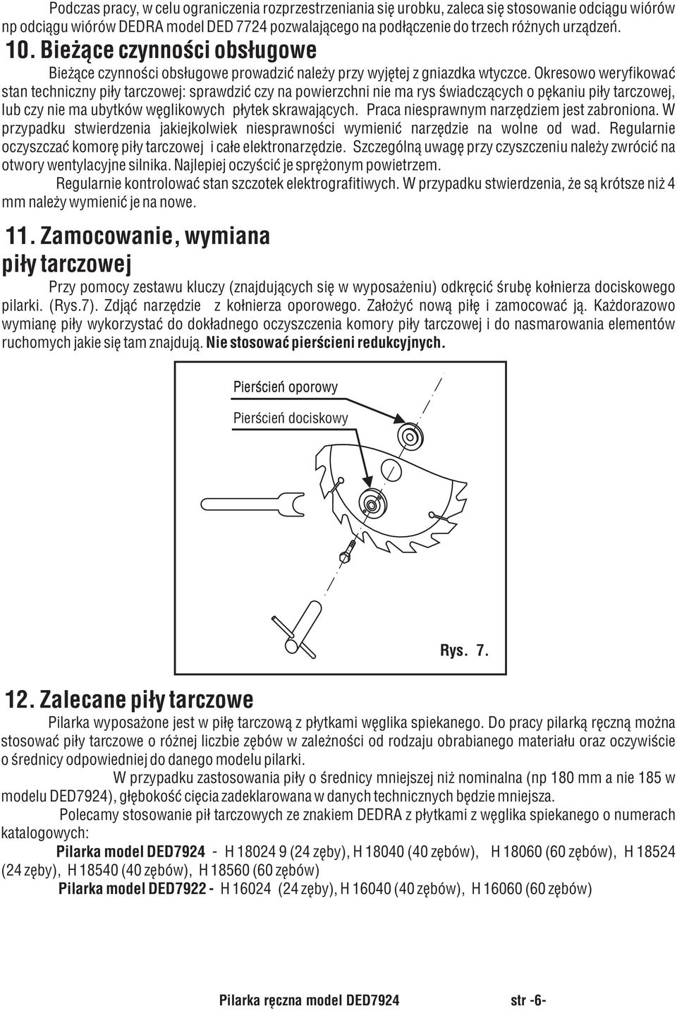 Okresowo weryfikować stan techniczny piły tarczowej: sprawdzić czy na powierzchni nie ma rys świadczących o pękaniu piły tarczowej, lub czy nie ma ubytków węglikowych płytek skrawających.