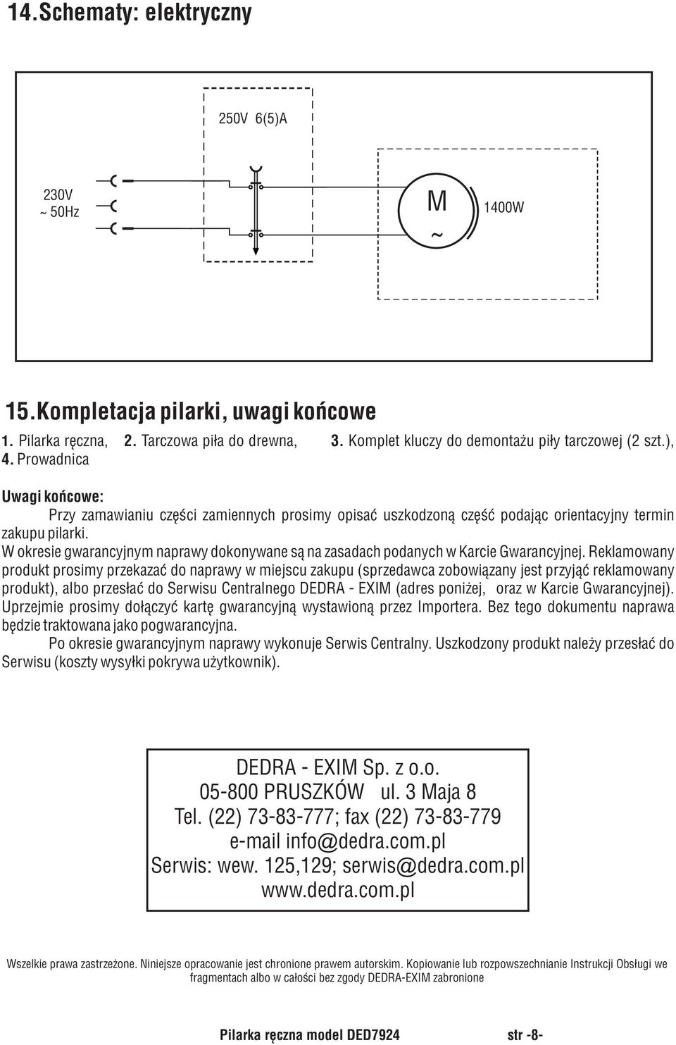 W okresie gwarancyjnym naprawy dokonywane są na zasadach podanych w Karcie Gwarancyjnej.