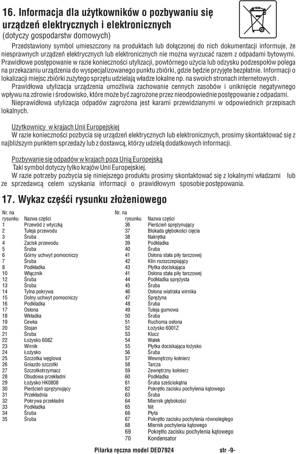 Prawidłowe postępowanie w razie konieczności utylizacji, powtórnego użycia lub odzysku podzespołów polega na przekazaniu urządzenia do wyspecjalizowanego punktu zbiórki, gdzie będzie przyjęte