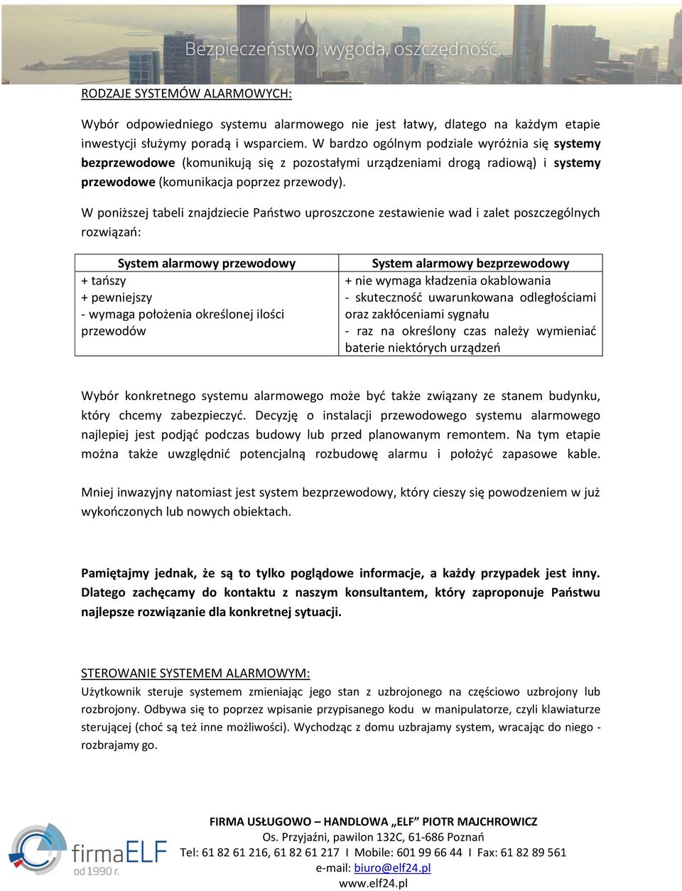 W poniższej tabeli znajdziecie Państwo uproszczone zestawienie wad i zalet poszczególnych rozwiązań: System alarmowy przewodowy + tańszy + pewniejszy - wymaga położenia określonej ilości przewodów