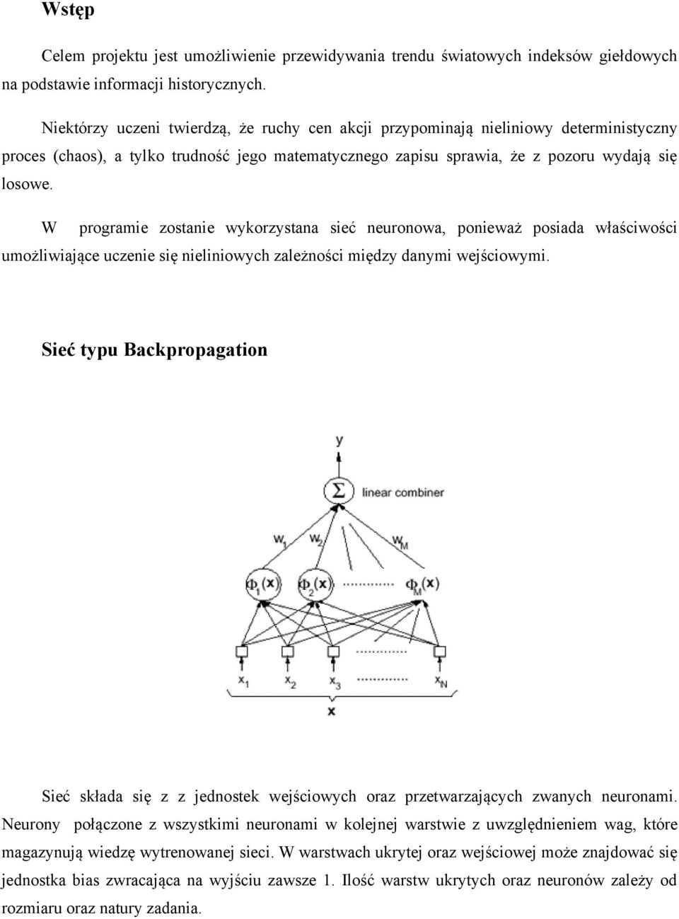 W programie zostanie wykorzystana sieć neuronowa, ponieważ posiada właściwości umożliwiające uczenie się nieliniowych zależności między danymi wejściowymi.