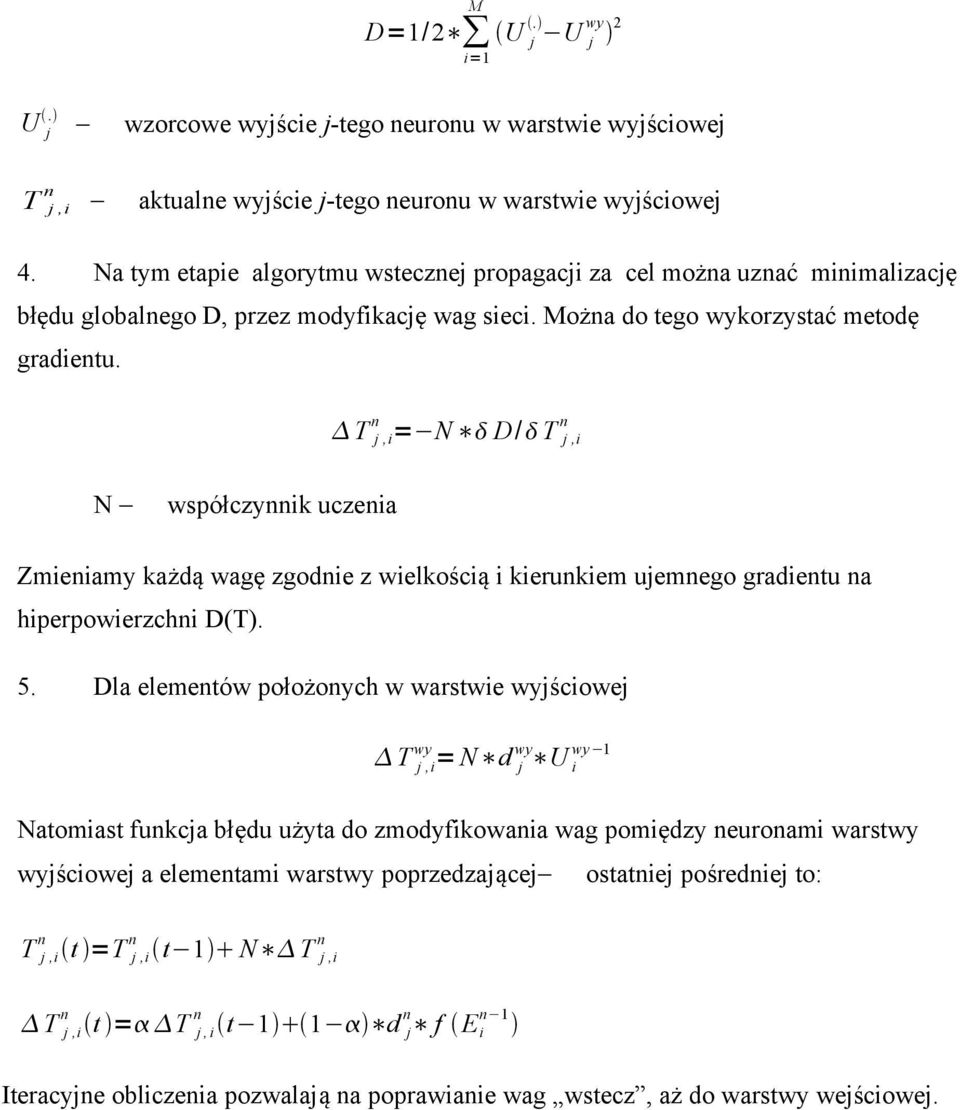 T n n j,i = N D/ T j,i N współczynnik uczenia Zmieniamy każdą wagę zgodnie z wielkością i kierunkiem ujemnego gradientu na hiperpowierzchni D(T). 5.