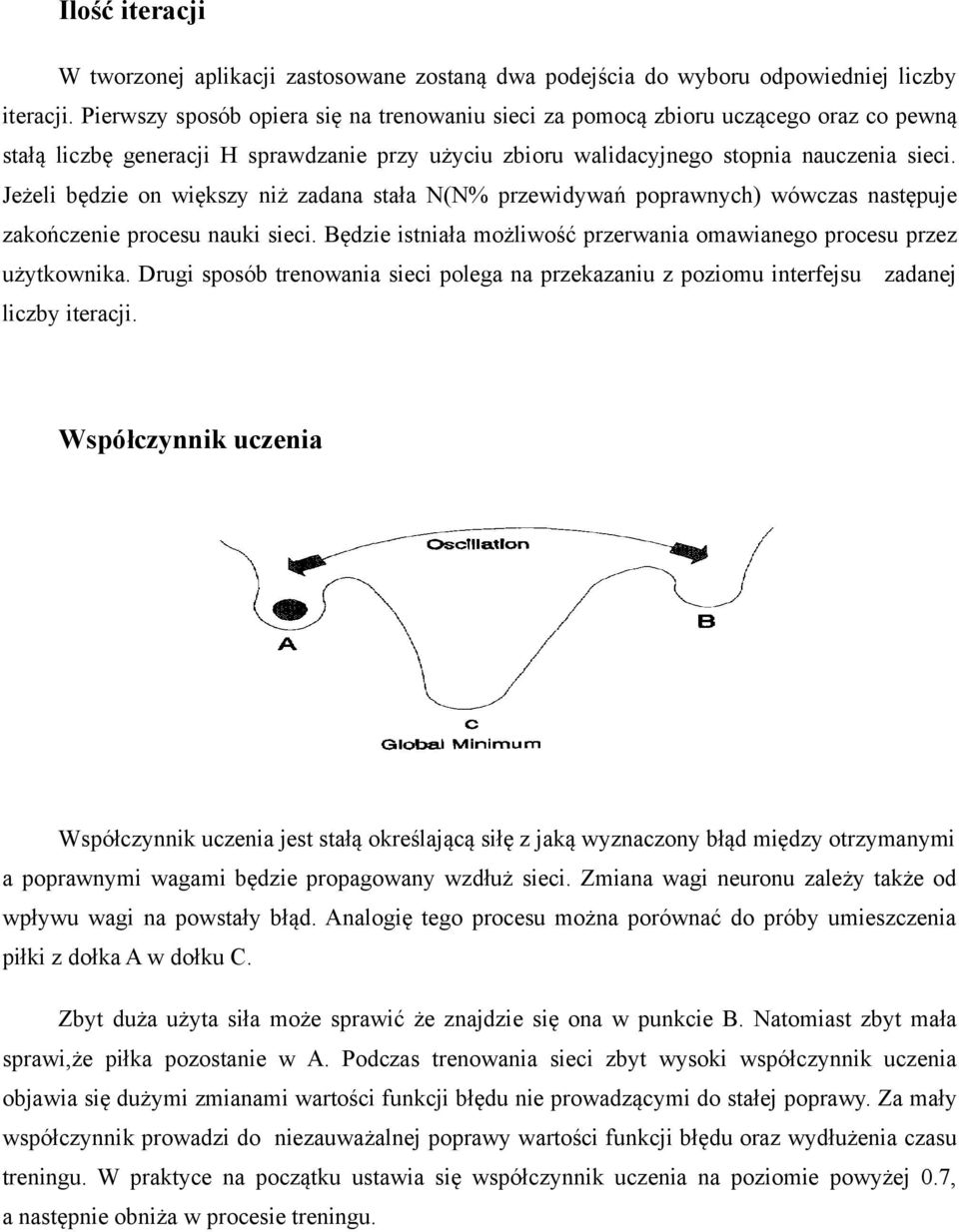 Jeżeli będzie on większy niż zadana stała N(N% przewidywań poprawnych) wówczas następuje zakończenie procesu nauki sieci. Będzie istniała możliwość przerwania omawianego procesu przez użytkownika.