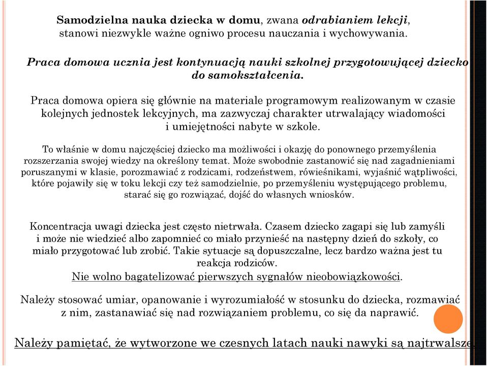 Praca domowa opiera się głównie na materiale programowym realizowanym w czasie kolejnych jednostek lekcyjnych, ma zazwyczaj charakter utrwalający wiadomości i umiejętności nabyte w szkole.