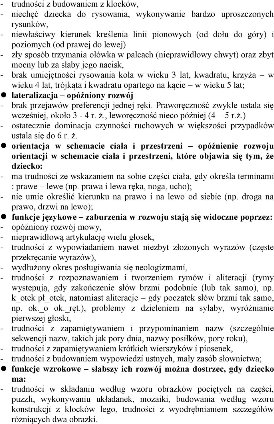 lat, trójkąta i kwadratu opartego na kącie w wieku 5 lat; lateralizacja opóźniony rozwój - brak przejawów preferencji jednej ręki. Praworęczność zwykle ustala się wcześniej, około 3-4 r. ż.