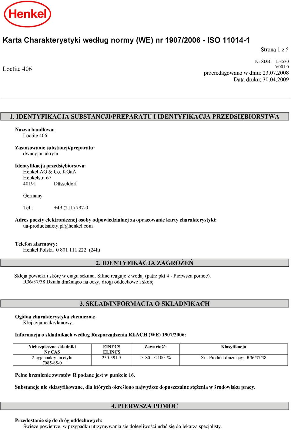 KGaA Henkelstr. 67 40191 Düsseldorf Germany Tel.: +49 (211) 797-0 Adres poczty elektronicznej osoby odpowiedzialnej za opracowanie karty charakterystyki: ua-productsafety.pl@henkel.