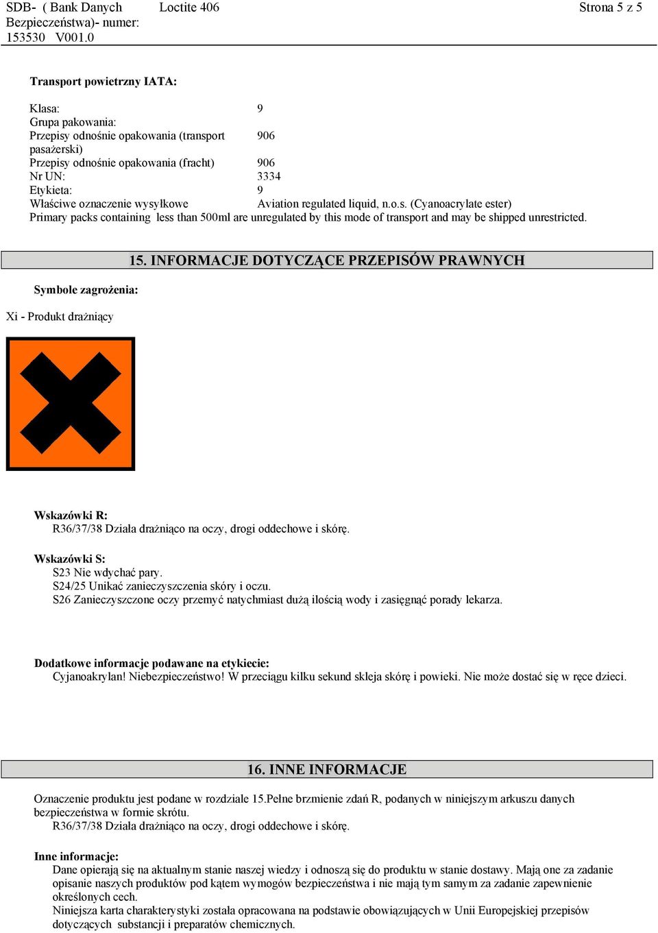 Symbole zagrożenia: Xi - Produkt drażniący 15. INFORMACJE DOTYCZĄCE PRZEPISÓW PRAWNYCH Wskazówki R: Wskazówki S: S23 Nie wdychać pary. S24/25 Unikać zanieczyszczenia skóry i oczu.