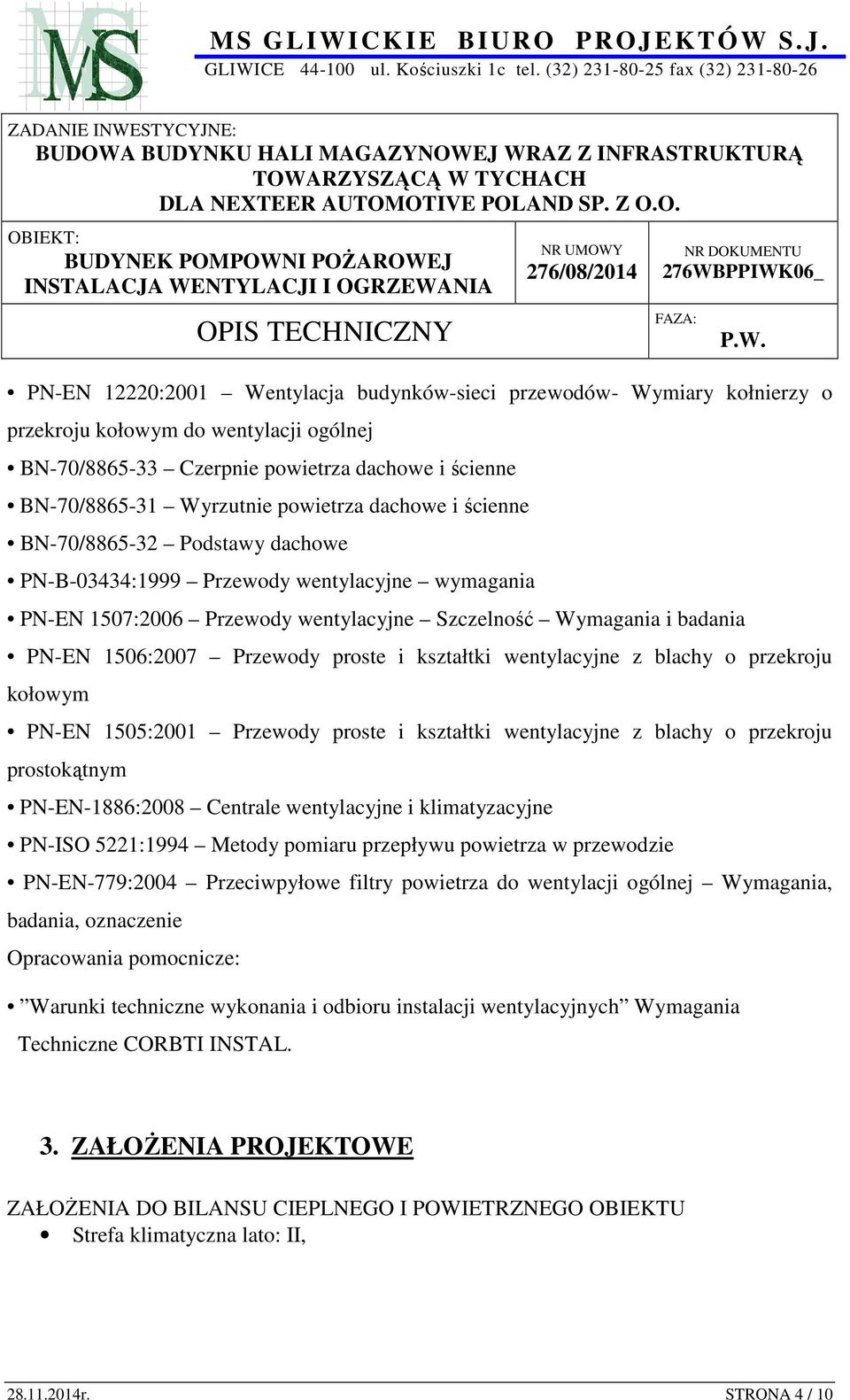 kształtki wentylacyjne z blachy o przekroju kołowym PN-EN 1505:2001 Przewody proste i kształtki wentylacyjne z blachy o przekroju prostokątnym PN-EN-1886:2008 Centrale wentylacyjne i klimatyzacyjne