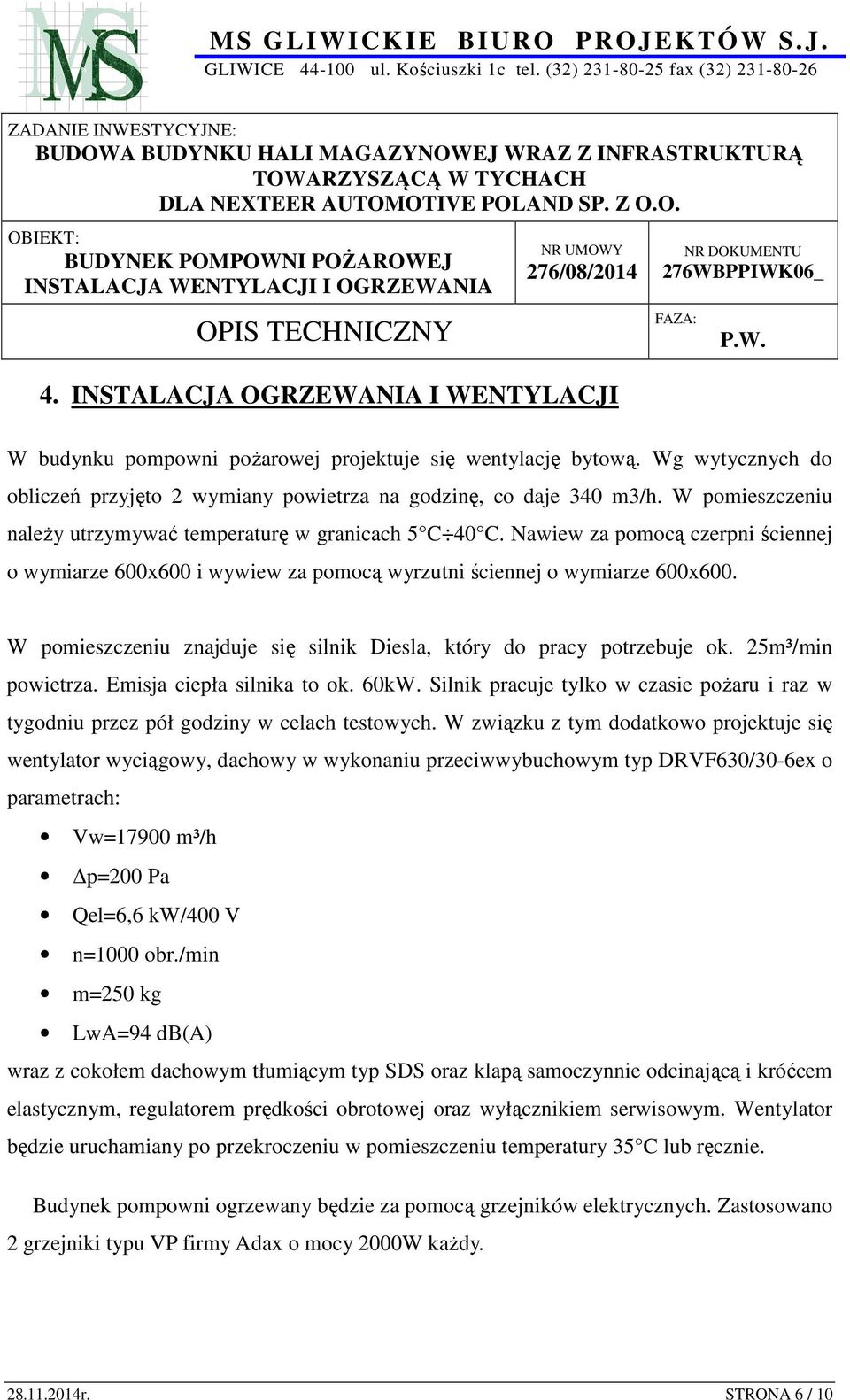 W pomieszczeniu znajduje się silnik Diesla, który do pracy potrzebuje ok. 25m³/min powietrza. Emisja ciepła silnika to ok. 60kW.