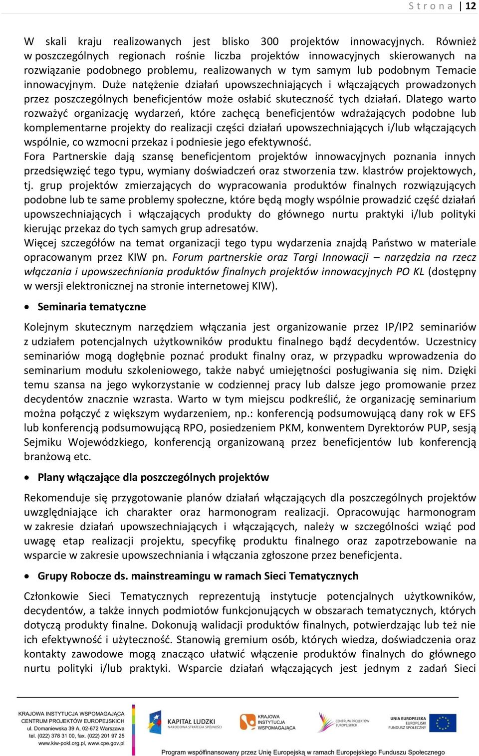 Duże natężenie działań upowszechniających i włączających prowadzonych przez poszczególnych beneficjentów może osłabić skuteczność tych działań.