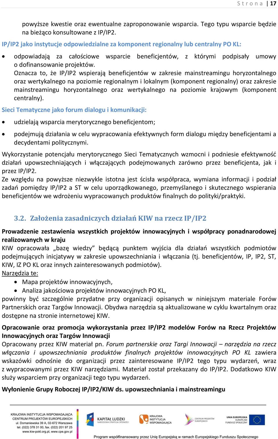 Oznacza to, że IP/IP2 wspierają beneficjentów w zakresie mainstreamingu horyzontalnego oraz wertykalnego na poziomie regionalnym i lokalnym (komponent regionalny) oraz zakresie mainstreamingu