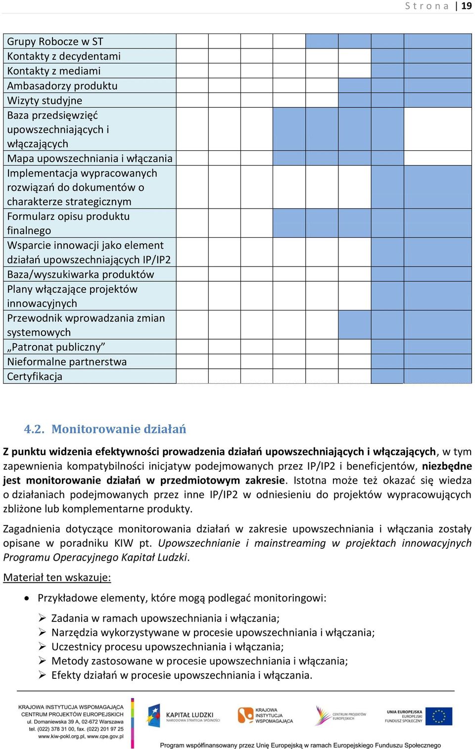 produktów Plany włączające projektów innowacyjnych Przewodnik wprowadzania zmian systemowych Patronat publiczny Nieformalne partnerstwa Certyfikacja 4.2.