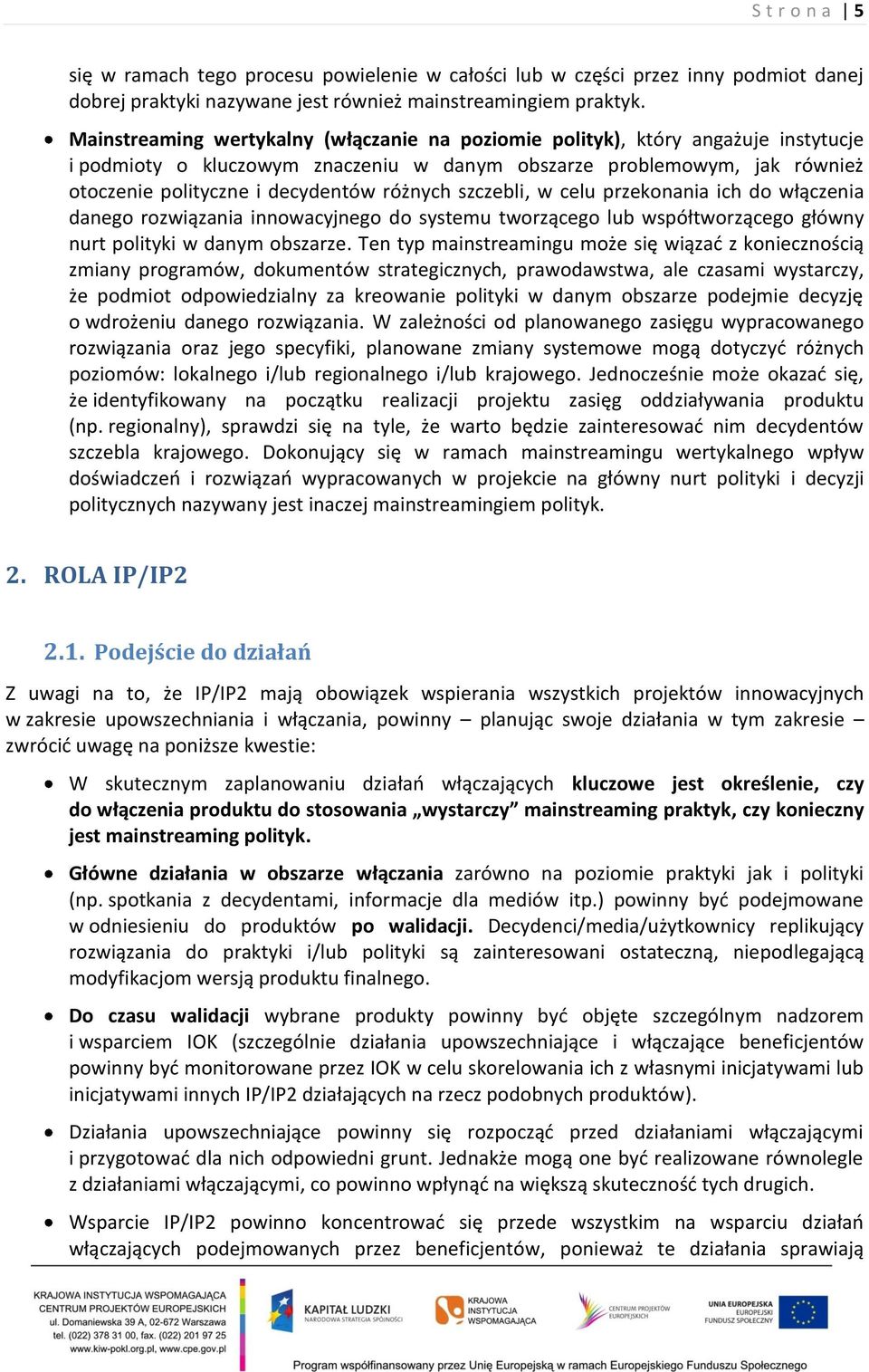 różnych szczebli, w celu przekonania ich do włączenia danego rozwiązania innowacyjnego do systemu tworzącego lub współtworzącego główny nurt polityki w danym obszarze.