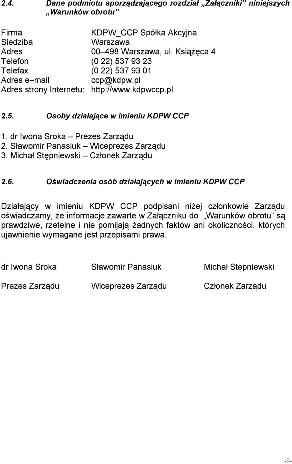 dr Iwona Sroka Prezes Zarządu 2. Sławomir Panasiuk Wiceprezes Zarządu 3. Michał Stępniewski Członek Zarządu 2.6.