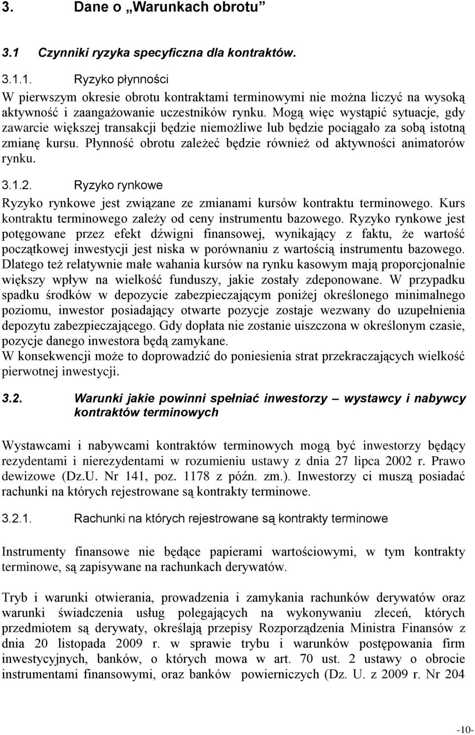 Płynność obrotu zależeć będzie również od aktywności animatorów rynku. 3.1.2. Ryzyko rynkowe Ryzyko rynkowe jest związane ze zmianami kursów kontraktu terminowego.