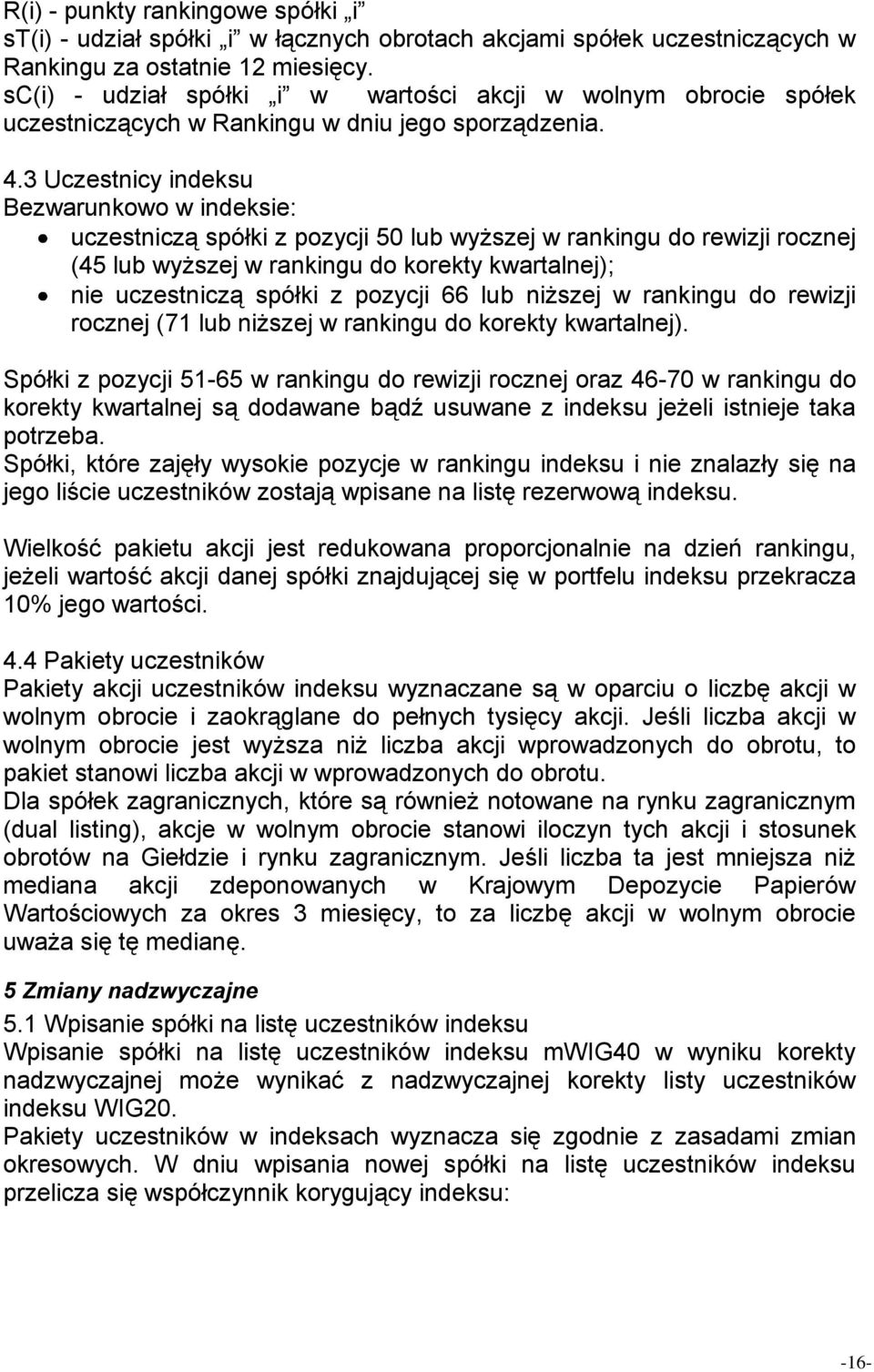 3 Uczestnicy indeksu Bezwarunkowo w indeksie: uczestniczą spółki z pozycji 50 lub wyższej w rankingu do rewizji rocznej (45 lub wyższej w rankingu do korekty kwartalnej); nie uczestniczą spółki z