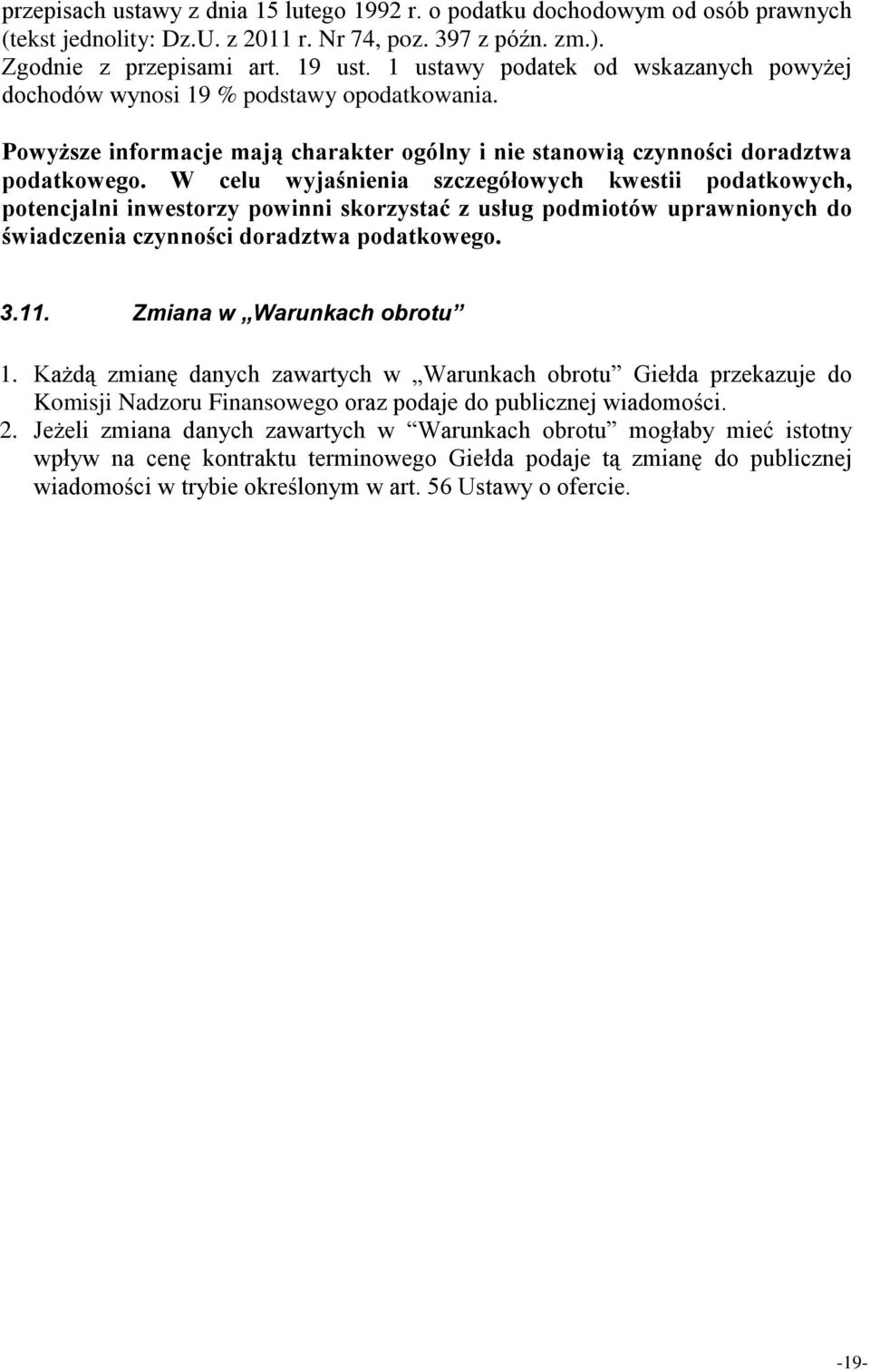 W celu wyjaśnienia szczegółowych kwestii podatkowych, potencjalni inwestorzy powinni skorzystać z usług podmiotów uprawnionych do świadczenia czynności doradztwa podatkowego. 3.11.