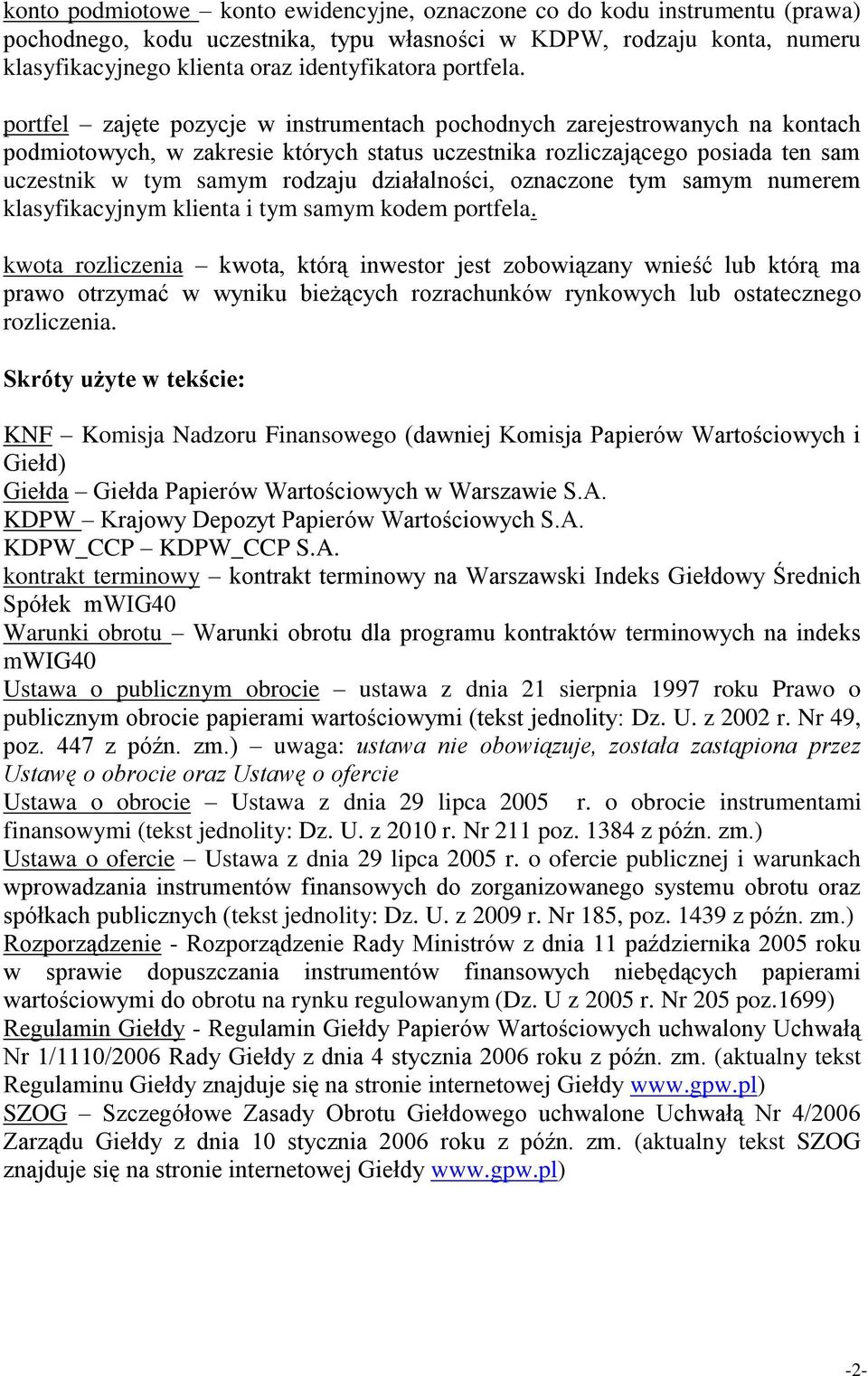 portfel zajęte pozycje w instrumentach pochodnych zarejestrowanych na kontach podmiotowych, w zakresie których status uczestnika rozliczającego posiada ten sam uczestnik w tym samym rodzaju