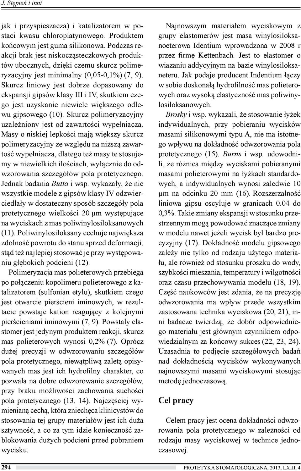 Skurcz liniowy jest dobrze dopasowany do ekspansji gipsów klasy III i IV, skutkiem czego jest uzyskanie niewiele większego odlewu gipsowego (10).