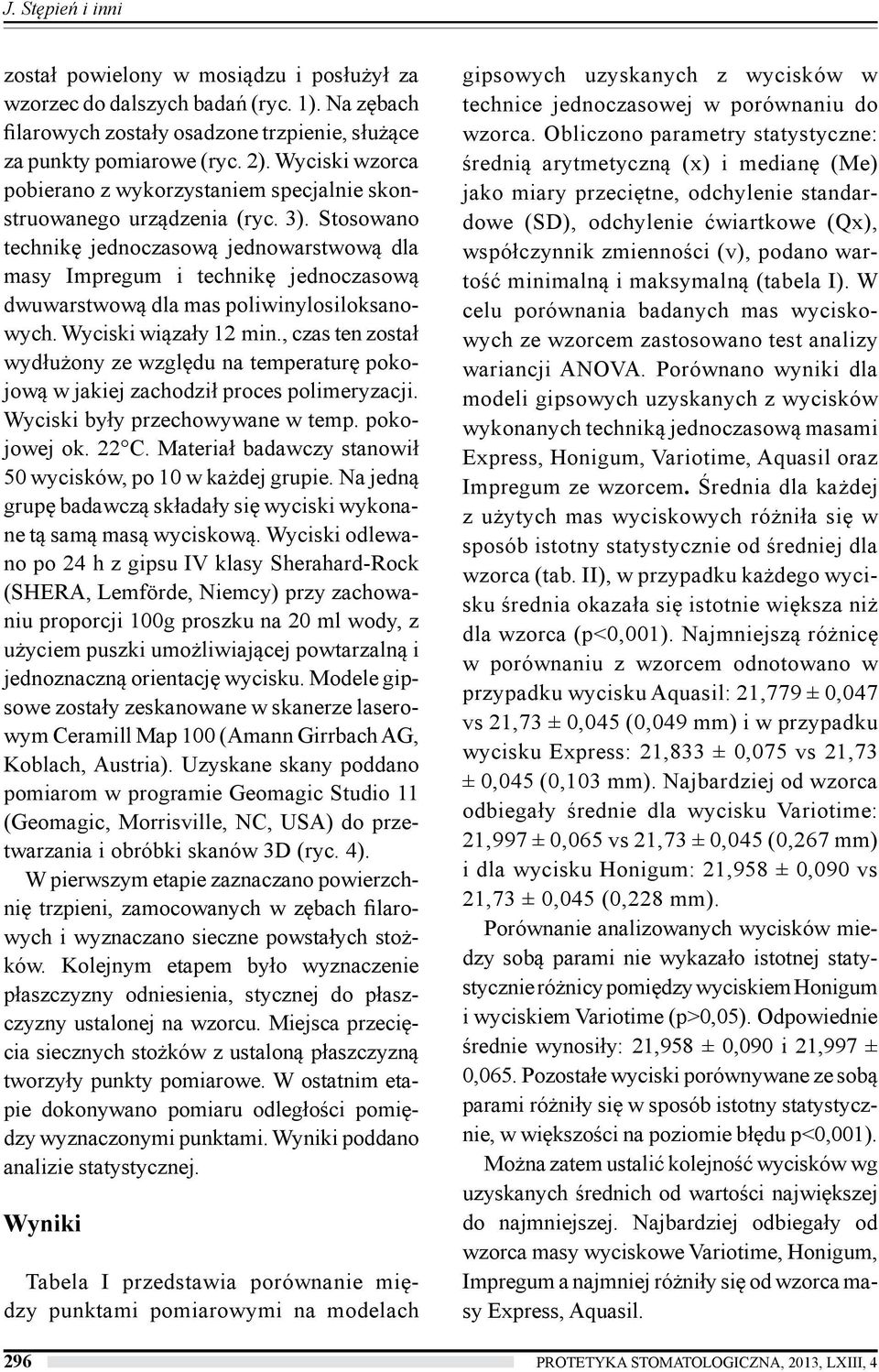 Stosowano technikę jednoczasową jednowarstwową dla masy Impregum i technikę jednoczasową dwuwarstwową dla mas poliwinylosiloksanowych. Wyciski wiązały 12 min.