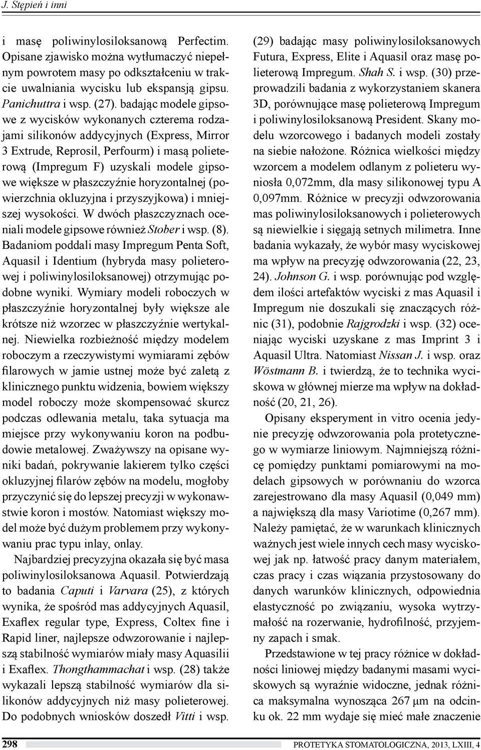 badając modele gipsowe z wycisków wykonanych czterema rodzajami silikonów addycyjnych (Express, Mirror 3 Extrude, Reprosil, Perfourm) i masą polieterową (Impregum F) uzyskali modele gipsowe większe w