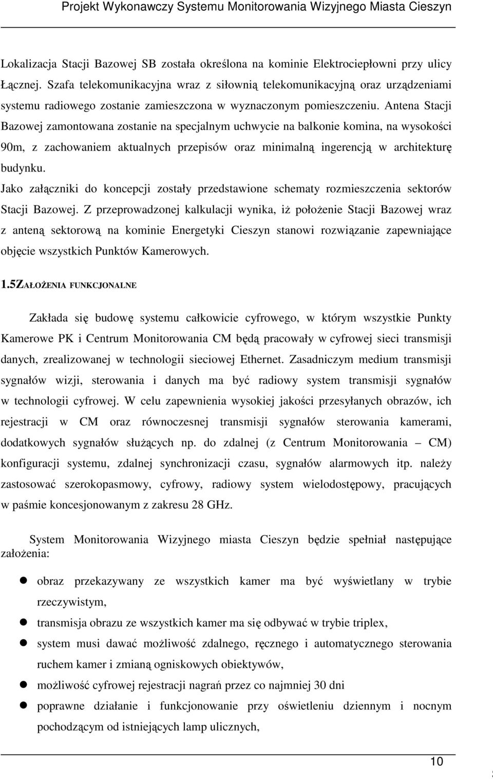 Antena Stacji Bazowej zamontowana zostanie na specjalnym uchwycie na balkonie komina, na wysokości 90m, z zachowaniem aktualnych przepisów oraz minimalną ingerencją w architekturę budynku.