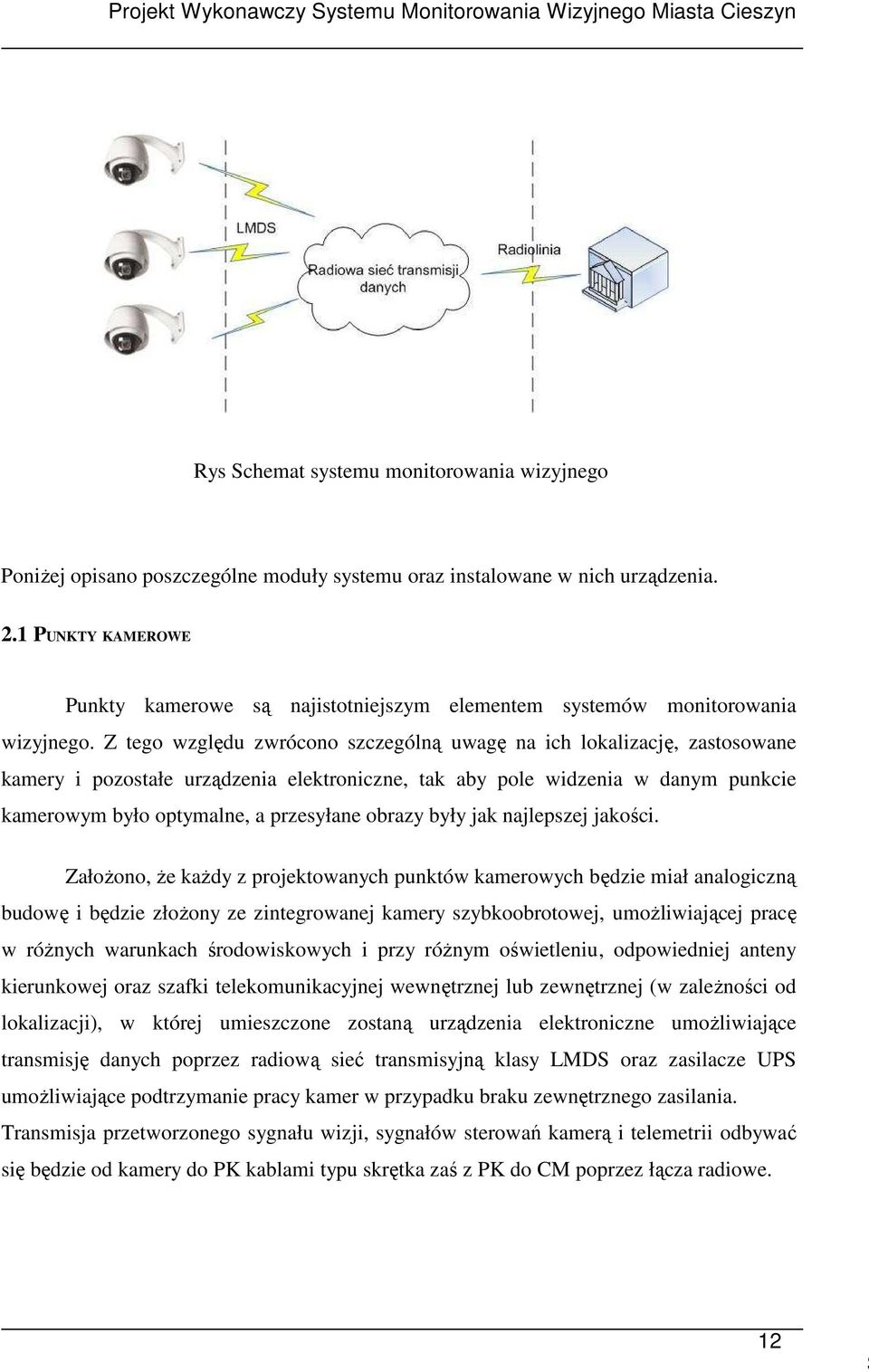 Z tego względu zwrócono szczególną uwagę na ich lokalizację, zastosowane kamery i pozostałe urządzenia elektroniczne, tak aby pole widzenia w danym punkcie kamerowym było optymalne, a przesyłane