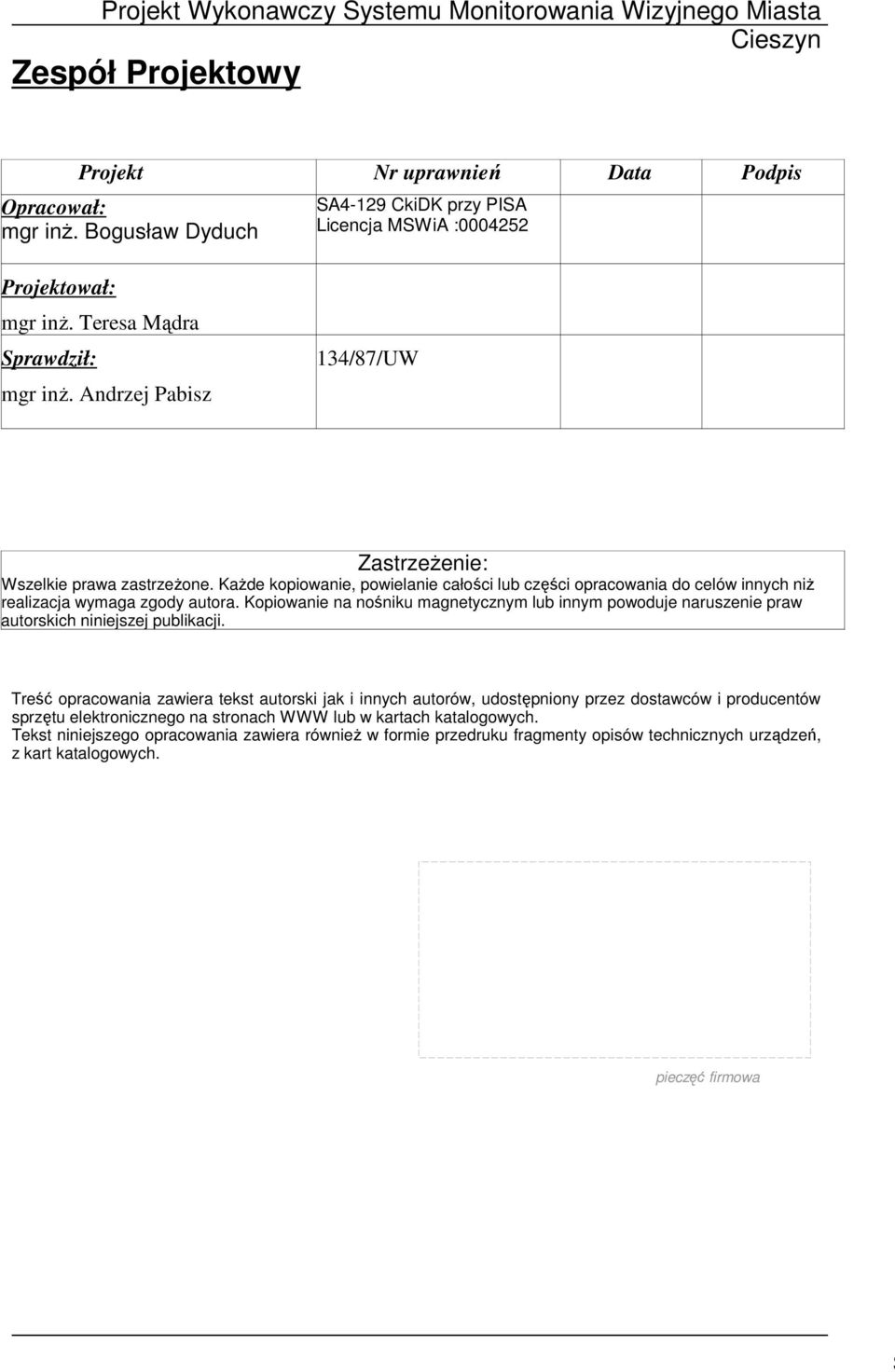 KaŜde kopiowanie, powielanie całości lub części opracowania do celów innych niŝ realizacja wymaga zgody autora.
