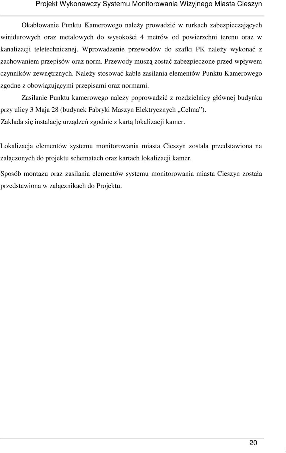 NaleŜy stosować kable zasilania elementów Punktu Kamerowego zgodne z obowiązującymi przepisami oraz normami.