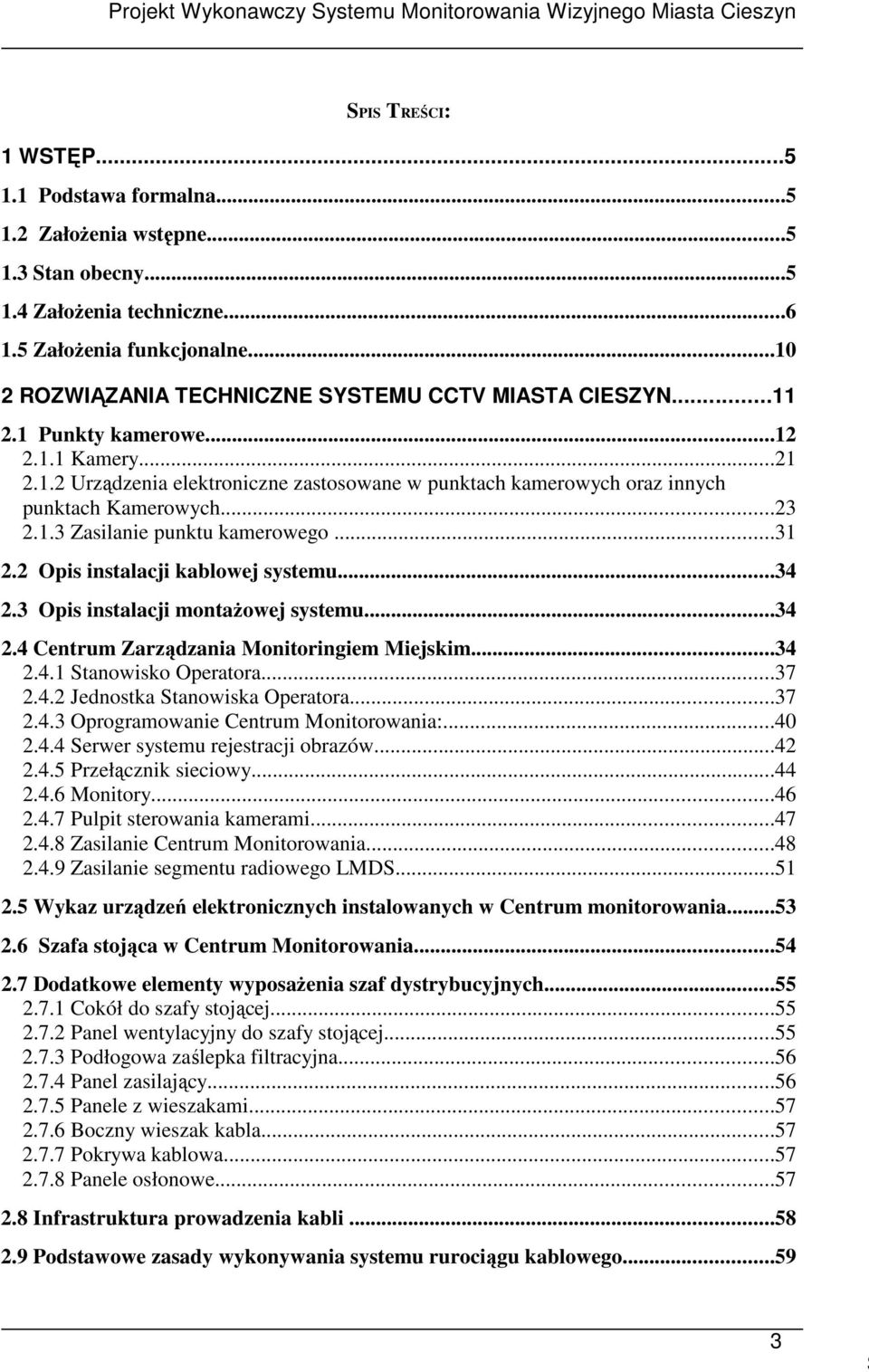 ..23 2.1.3 Zasilanie punktu kamerowego...31 2.2 Opis instalacji kablowej systemu...34 2.3 Opis instalacji montaŝowej systemu...34 2.4 Centrum Zarządzania Monitoringiem Miejskim...34 2.4.1 Stanowisko Operatora.