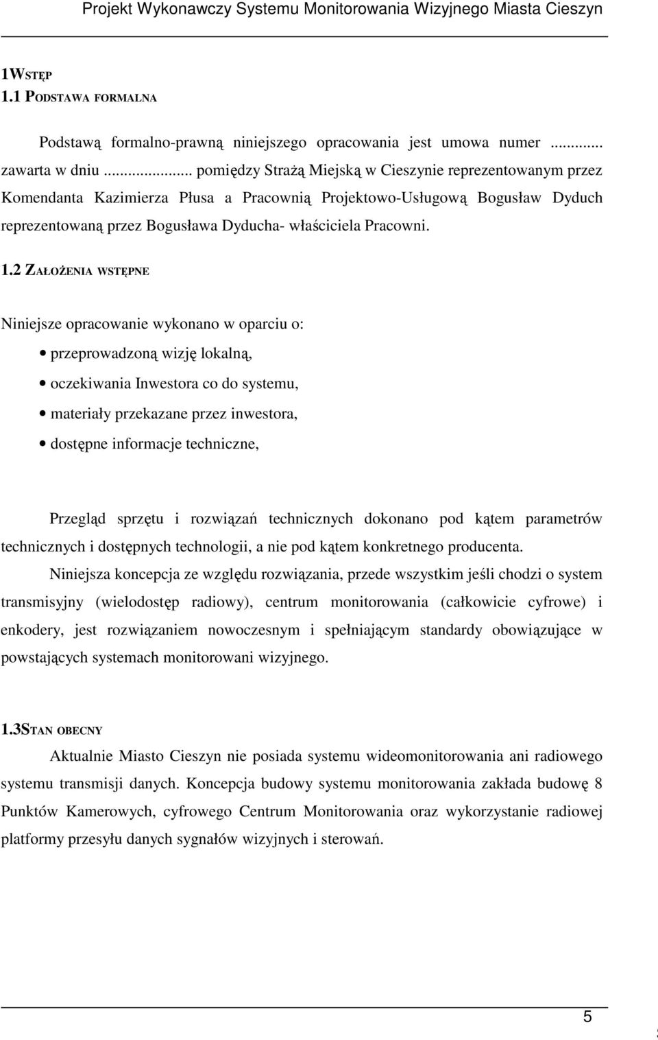 1.2 ZAŁOśENIA WSTĘPNE Niniejsze opracowanie wykonano w oparciu o: przeprowadzoną wizję lokalną, oczekiwania Inwestora co do systemu, materiały przekazane przez inwestora, dostępne informacje