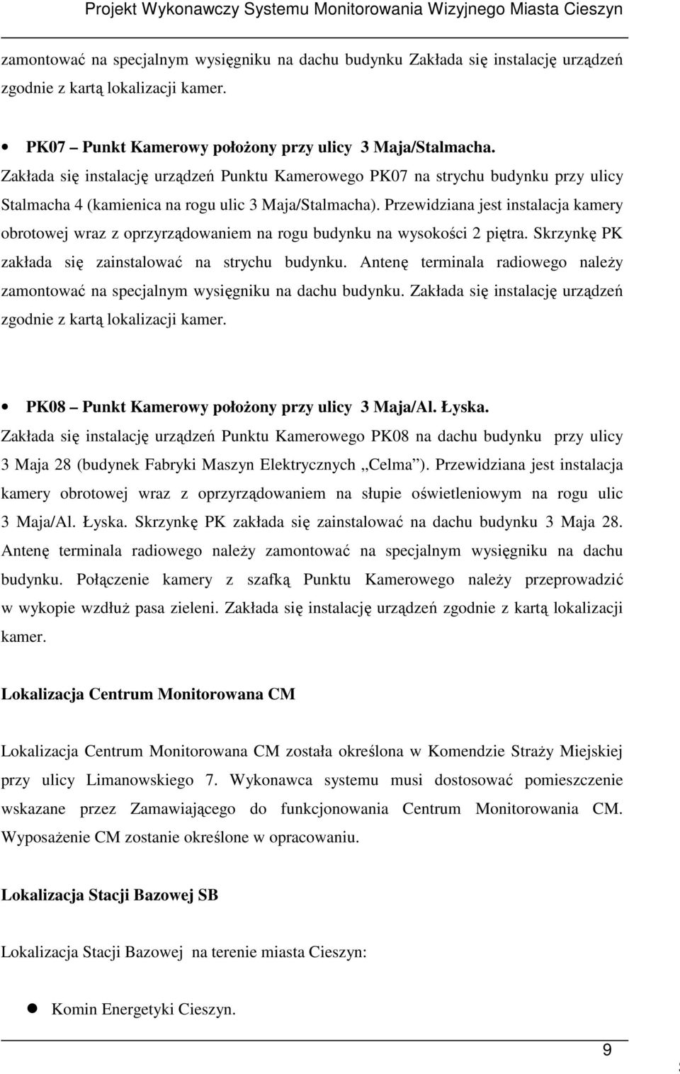 Przewidziana jest instalacja kamery obrotowej wraz z oprzyrządowaniem na rogu budynku na wysokości 2 piętra. Skrzynkę PK zakłada się zainstalować na strychu budynku.