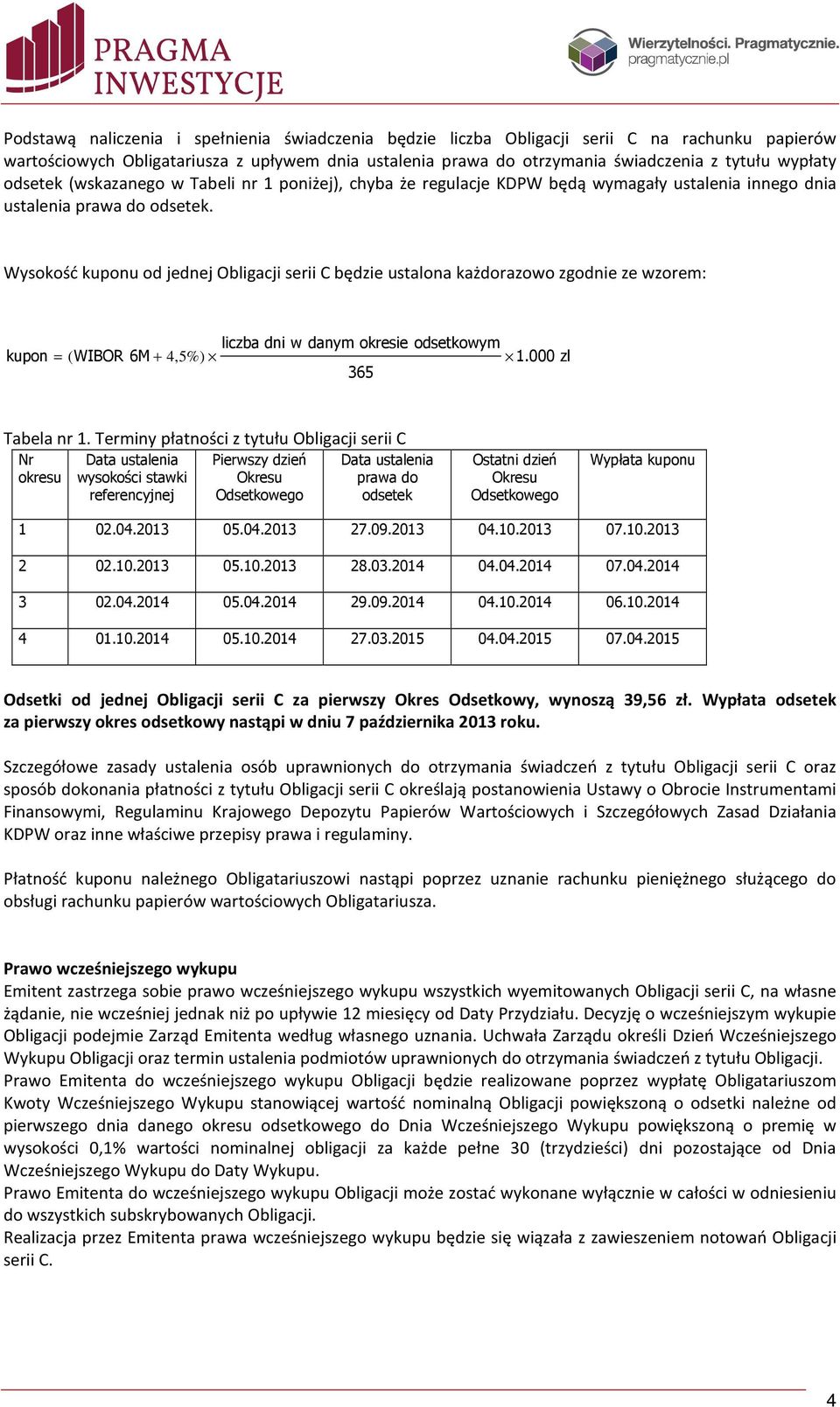 Wysokość kuponu od jednej Obligacji serii C będzie ustalona każdorazowo zgodnie ze wzorem: liczba dni w danym okresie odsetkowym kupon = ( WIBOR 6M + 4,5%) 1.000 zl 365 Tabela nr 1.