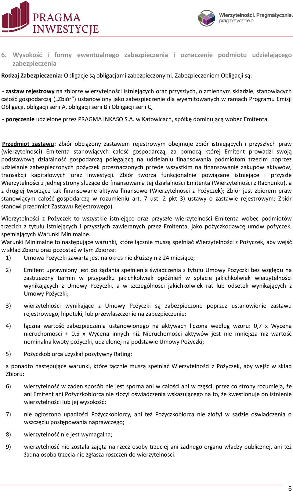 zabezpieczenie dla wyemitowanych w ramach Programu Emisji Obligacji, obligacji serii A, obligacji serii B i Obligacji serii C, - poręczenie udzielone przez PRAGMA INKASO S.A. w Katowicach, spółkę dominującą wobec Emitenta.