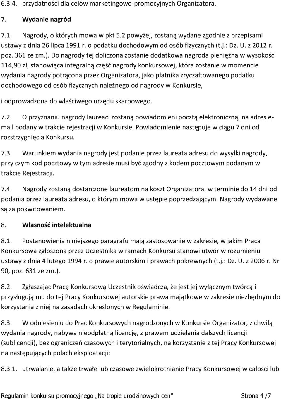 Do nagrody tej doliczona zostanie dodatkowa nagroda pieniężna w wysokości 114,90 zł, stanowiąca integralną część nagrody konkursowej, która zostanie w momencie wydania nagrody potrącona przez