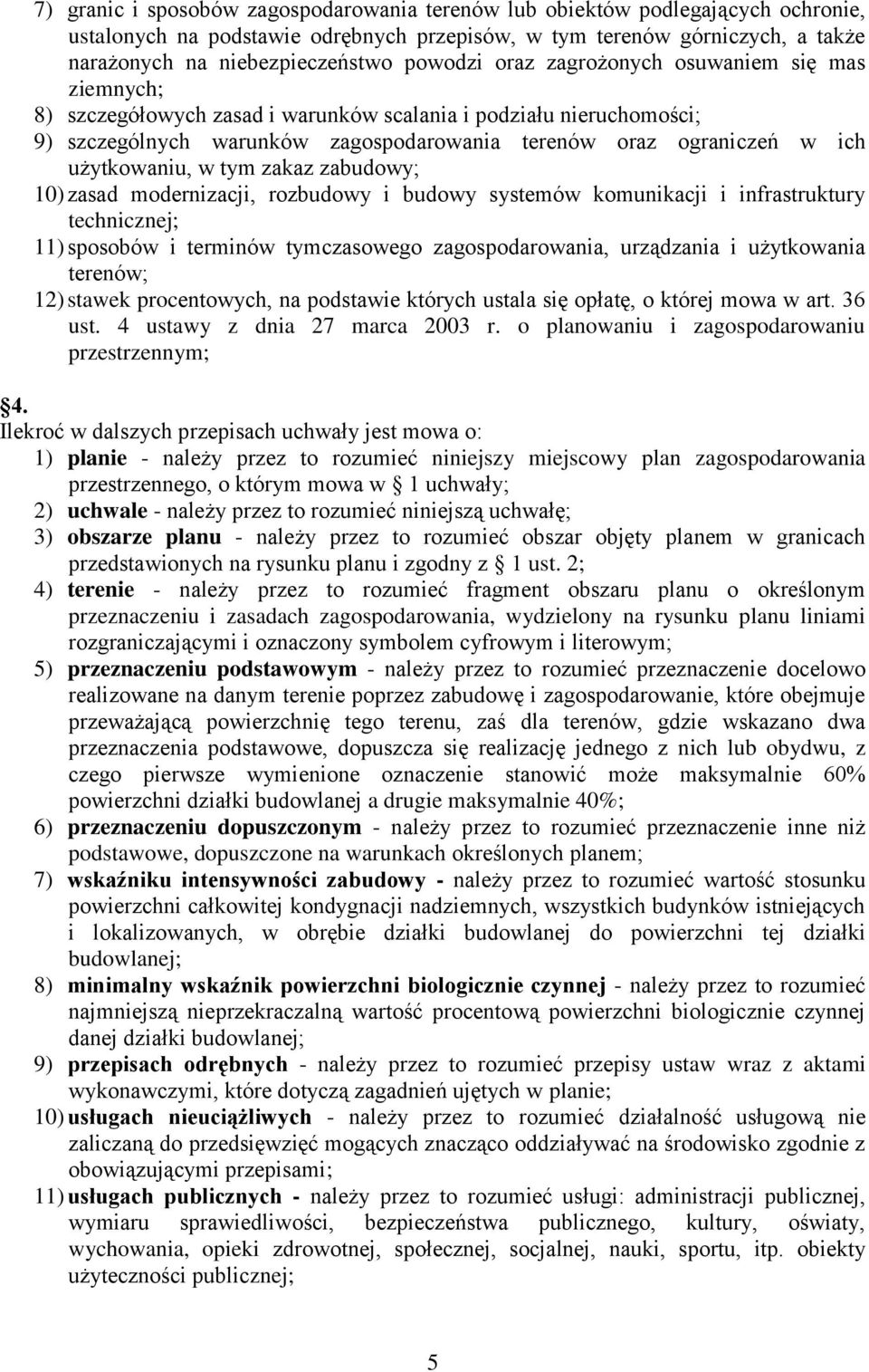 użytkowaniu, w tym zakaz zabudowy; 10) zasad modernizacji, rozbudowy i budowy systemów komunikacji i infrastruktury technicznej; 11) sposobów i terminów tymczasowego zagospodarowania, urządzania i