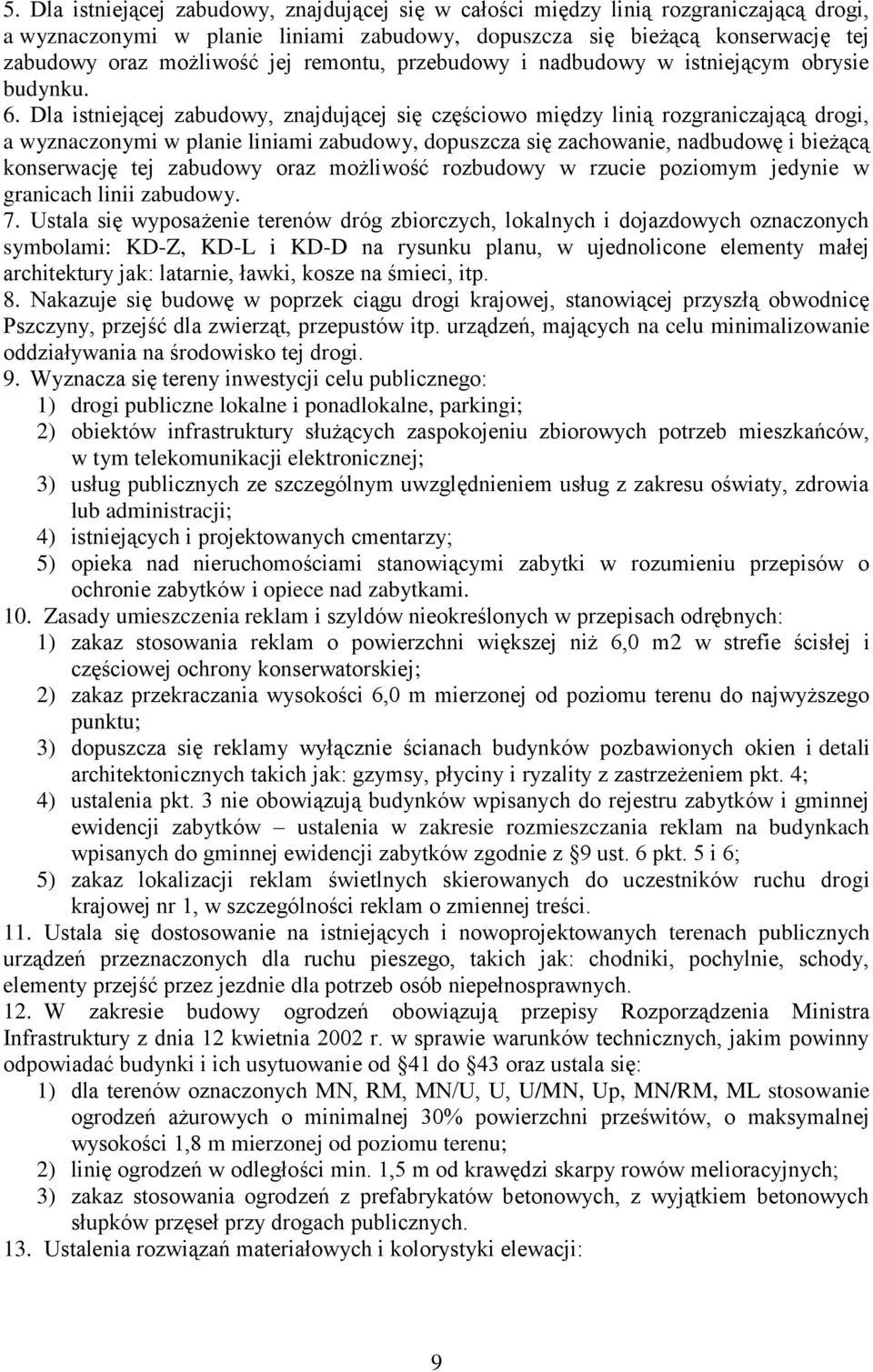 Dla istniejącej zabudowy, znajdującej się częściowo między linią rozgraniczającą drogi, a wyznaczonymi w planie liniami zabudowy, dopuszcza się zachowanie, nadbudowę i bieżącą konserwację tej