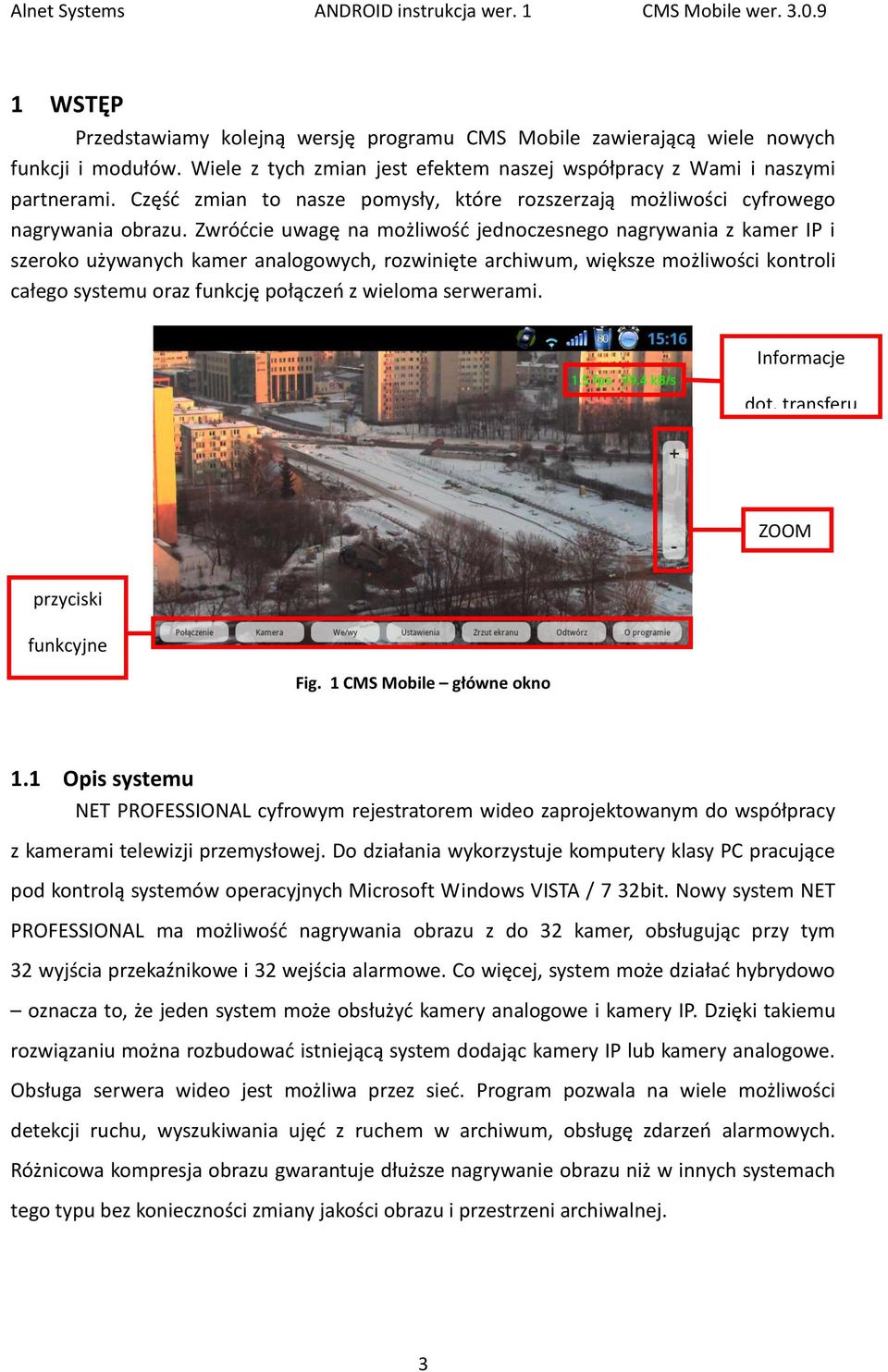 Zwróćcie uwagę na możliwość jednoczesnego nagrywania z kamer IP i szeroko używanych kamer analogowych, rozwinięte archiwum, większe możliwości kontroli całego systemu oraz funkcję połączeń z wieloma