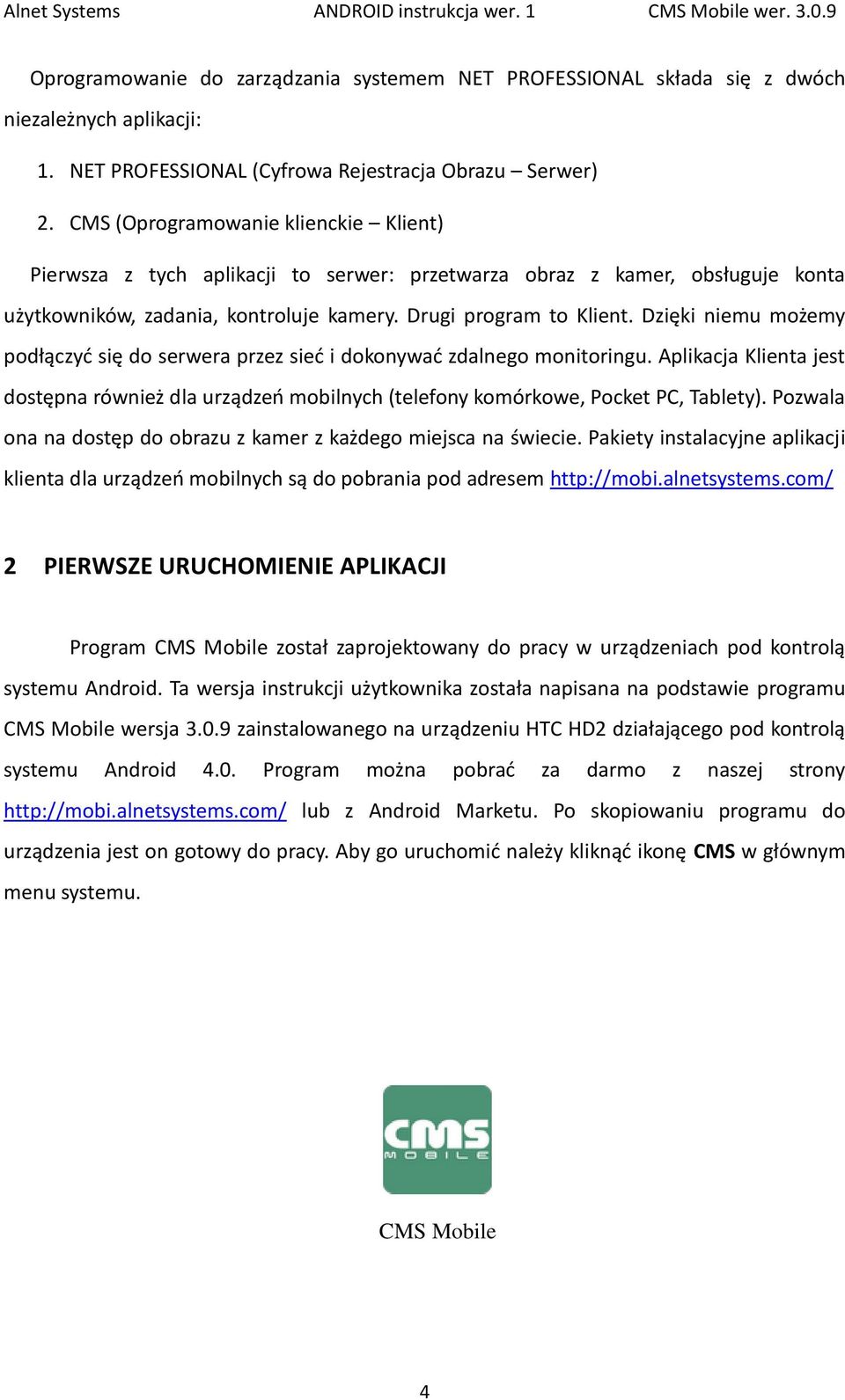 Dzięki niemu możemy podłączyć się do serwera przez sieć i dokonywać zdalnego monitoringu. Aplikacja Klienta jest dostępna również dla urządzeń mobilnych (telefony komórkowe, Pocket PC, Tablety).