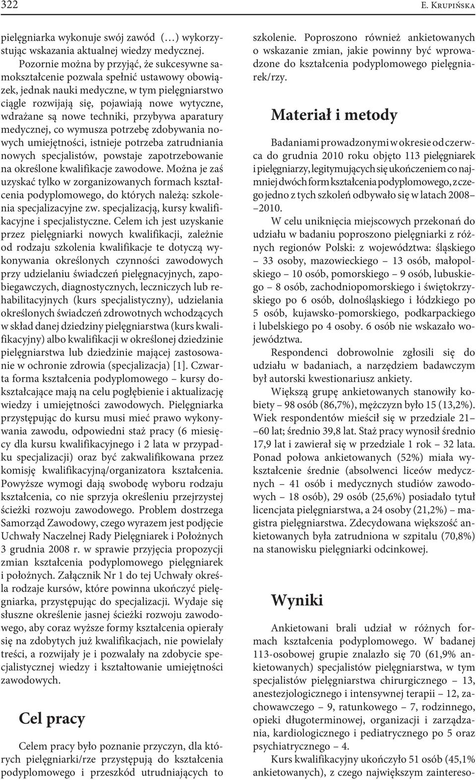 nowe techniki, przybywa aparatury medycznej, co wymusza potrzebę zdobywania nowych umiejętności, istnieje potrzeba zatrudniania nowych specjalistów, powstaje zapotrzebowanie na określone kwalifikacje