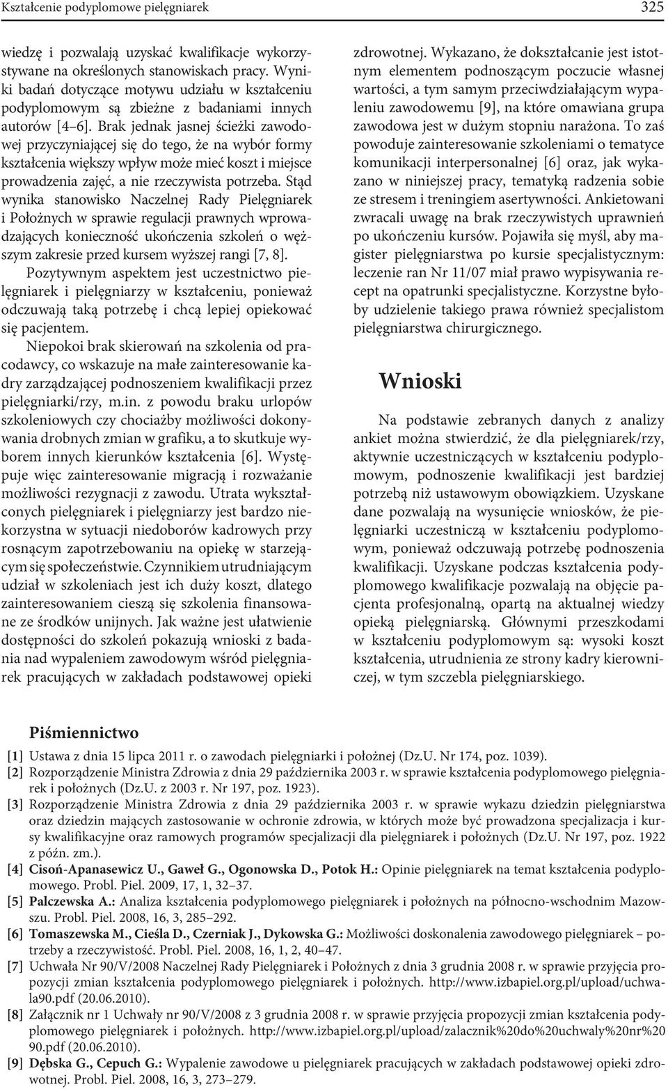 Brak jednak jasnej ścieżki zawodowej przyczyniającej się do tego, że na wybór formy kształcenia większy wpływ może mieć koszt i miejsce prowadzenia zajęć, a nie rzeczywista potrzeba.