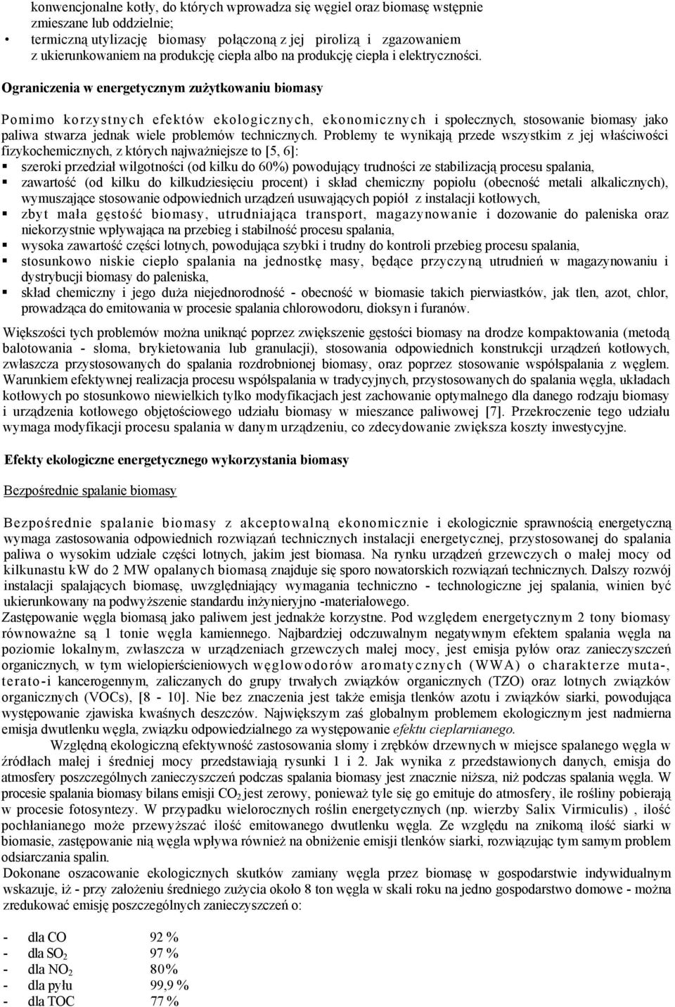 Ograniczenia w energetycznym zużytkowaniu biomasy Pomimo korzystnych efektów ekologicznych, ekonomicznych i społecznych, stosowanie biomasy jako paliwa stwarza jednak wiele problemów technicznych.