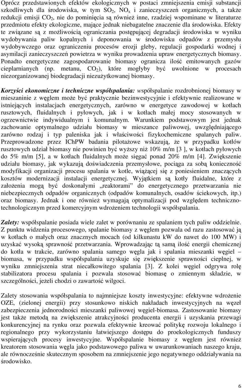 Efekty te związane są z możliwością ograniczania postępującej degradacji środowiska w wyniku wydobywania paliw kopalnych i deponowania w środowisku odpadów z przemysłu wydobywczego oraz ograniczeniu