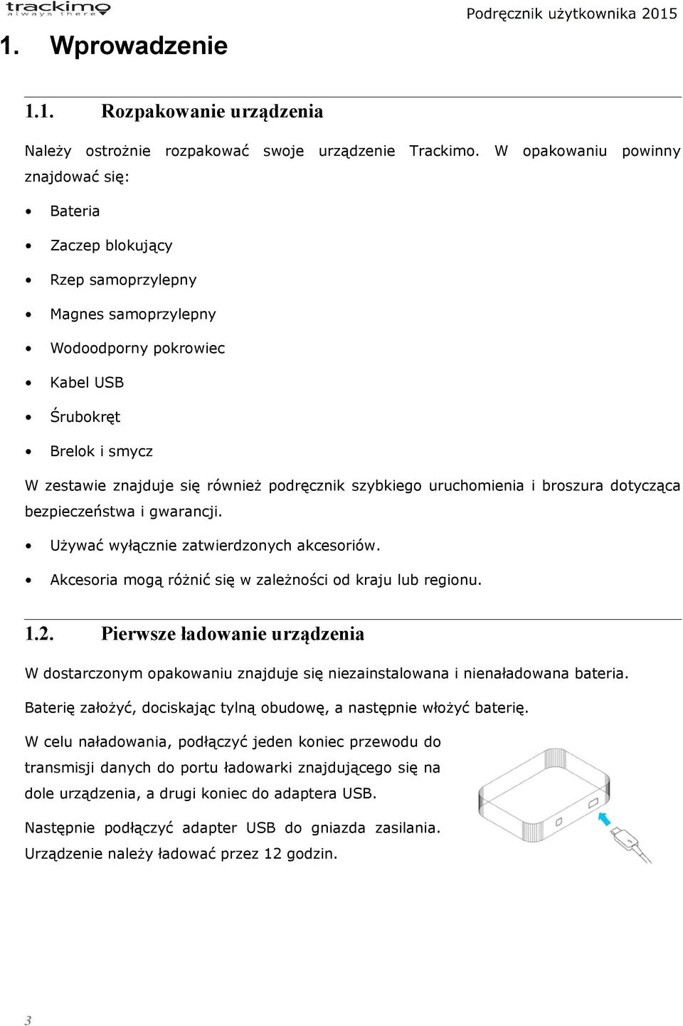 podręcznik szybkiego uruchomienia i broszura dotycząca bezpieczeństwa i gwarancji. Używać wyłącznie zatwierdzonych akcesoriów. Akcesoria mogą różnić się w zależności od kraju lub regionu. 1.2.