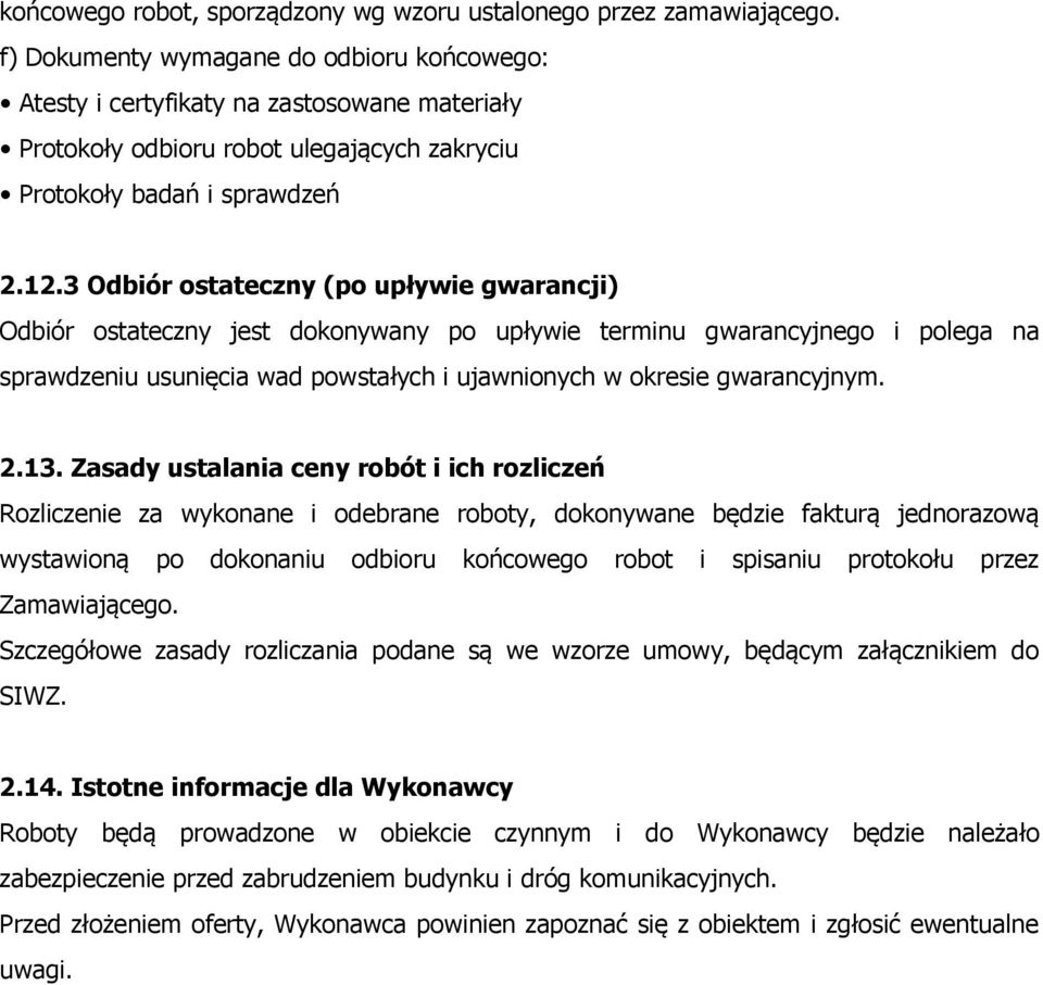 3 Odbiór ostateczny (po upływie gwarancji) Odbiór ostateczny jest dokonywany po upływie terminu gwarancyjnego i polega na sprawdzeniu usunięcia wad powstałych i ujawnionych w okresie gwarancyjnym. 2.