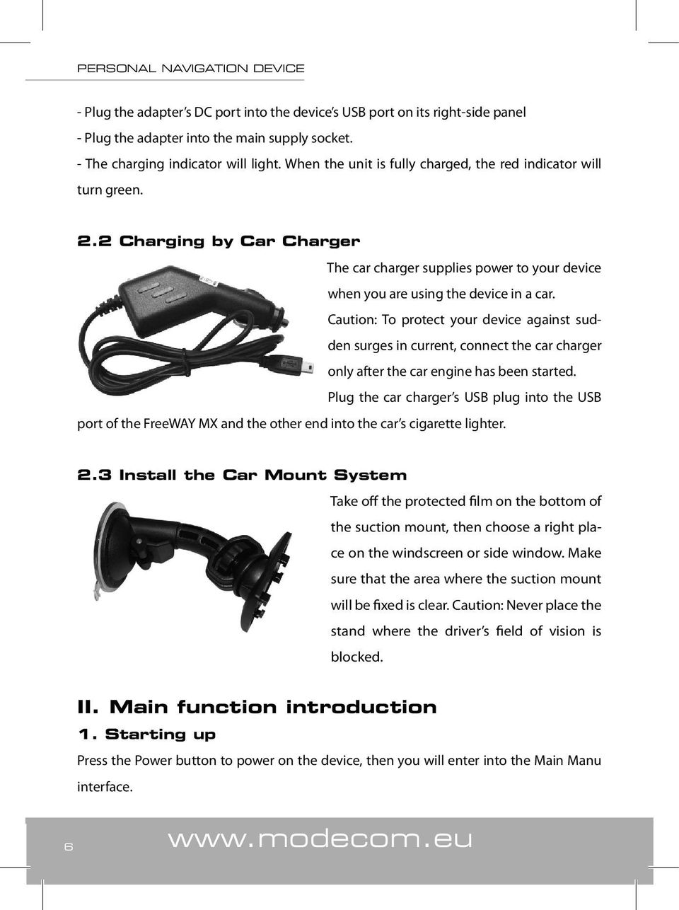 Caution: To protect your device against sudden surges in current, connect the car charger only after the car engine has been started.