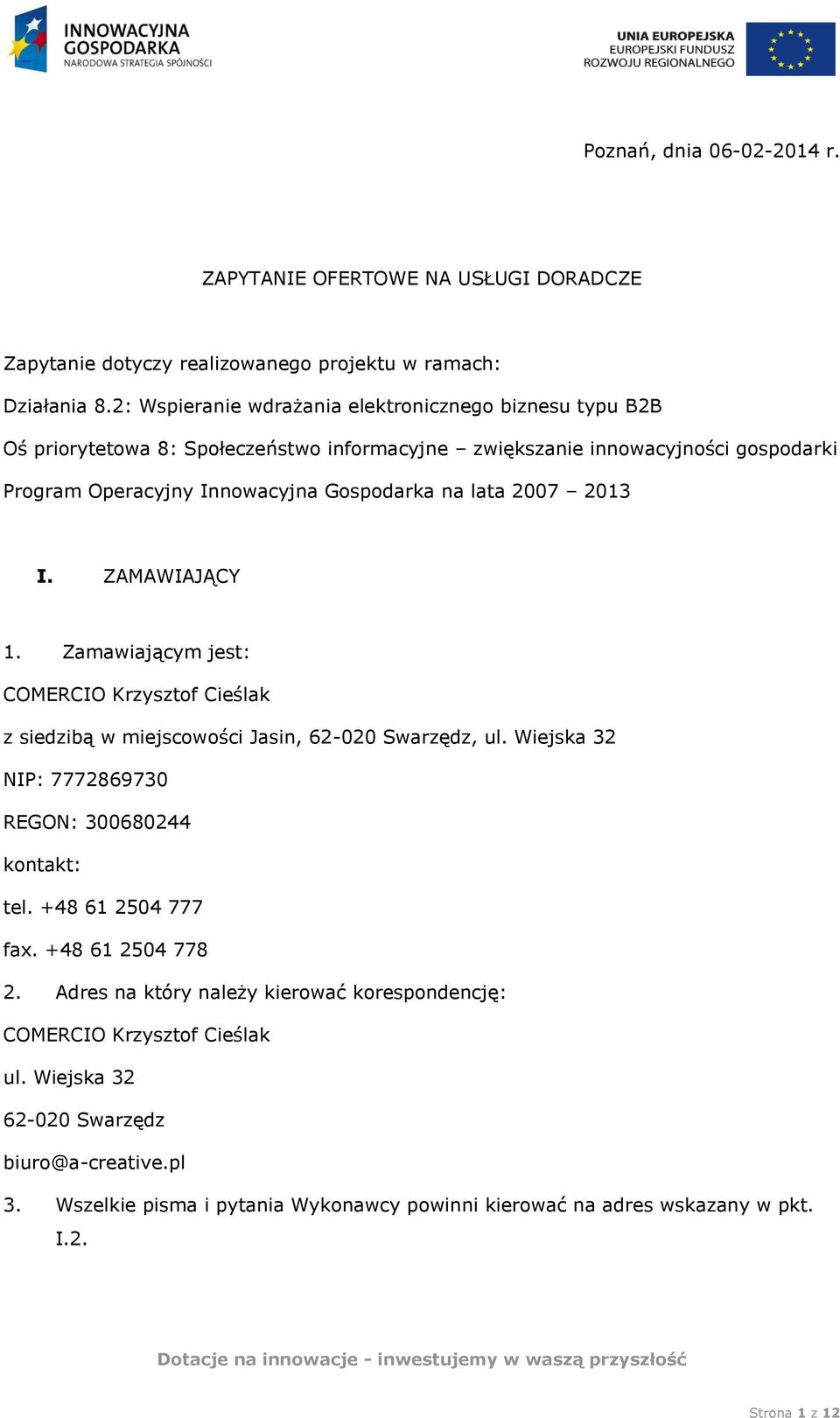 2007 2013 I. ZAMAWIAJĄCY 1. Zamawiającym jest: COMERCIO Krzysztof Cieślak z siedzibą w miejscowości Jasin, 62-020 Swarzędz, ul. Wiejska 32 NIP: 7772869730 REGON: 300680244 kontakt: tel.