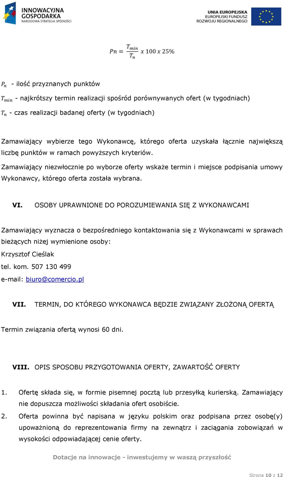 Zamawiający niezwłocznie po wyborze oferty wskaże termin i miejsce podpisania umowy Wykonawcy, którego oferta została wybrana. VI.