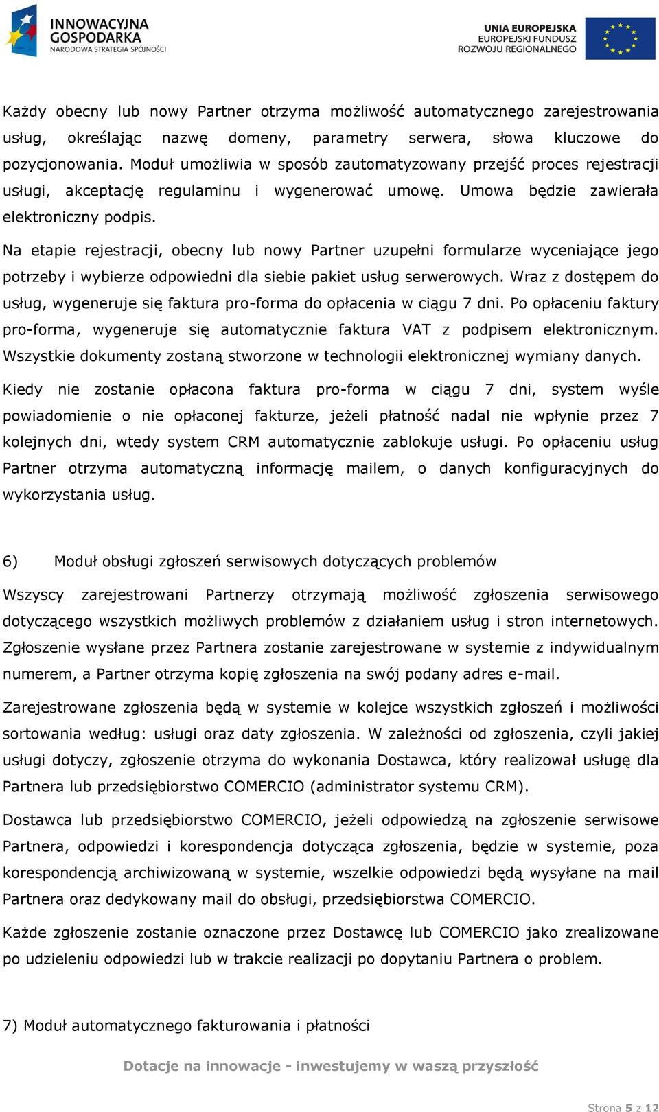 Na etapie rejestracji, obecny lub nowy Partner uzupełni formularze wyceniające jego potrzeby i wybierze odpowiedni dla siebie pakiet usług serwerowych.