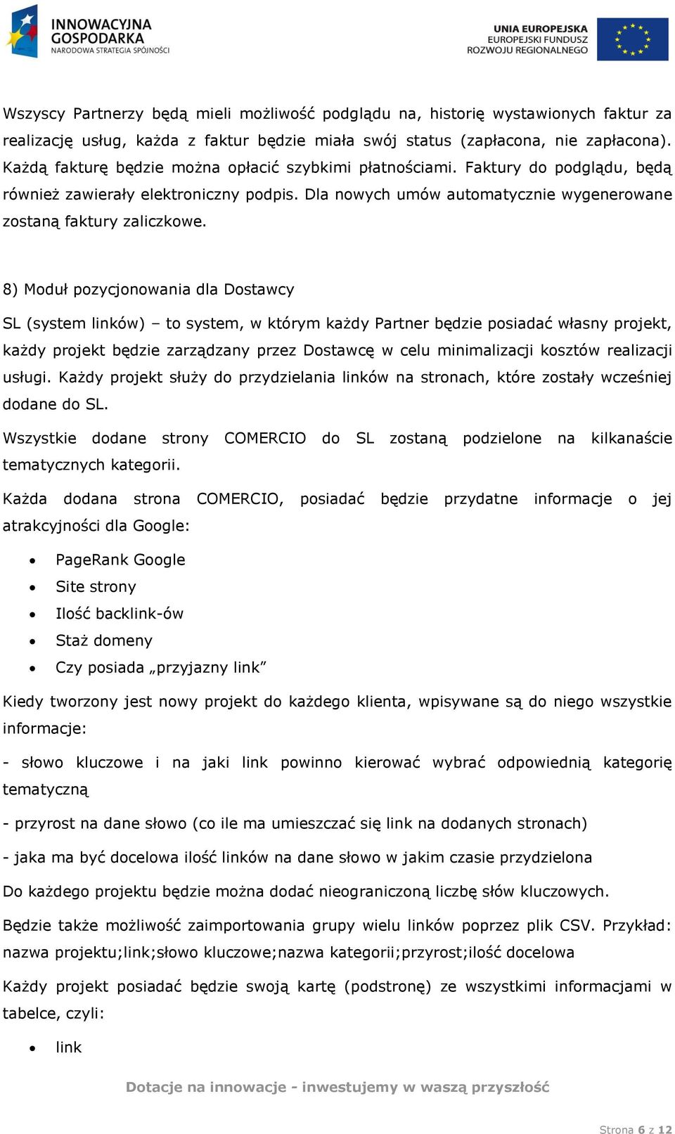 8) Moduł pozycjonowania dla Dostawcy SL (system linków) to system, w którym każdy Partner będzie posiadać własny projekt, każdy projekt będzie zarządzany przez Dostawcę w celu minimalizacji kosztów
